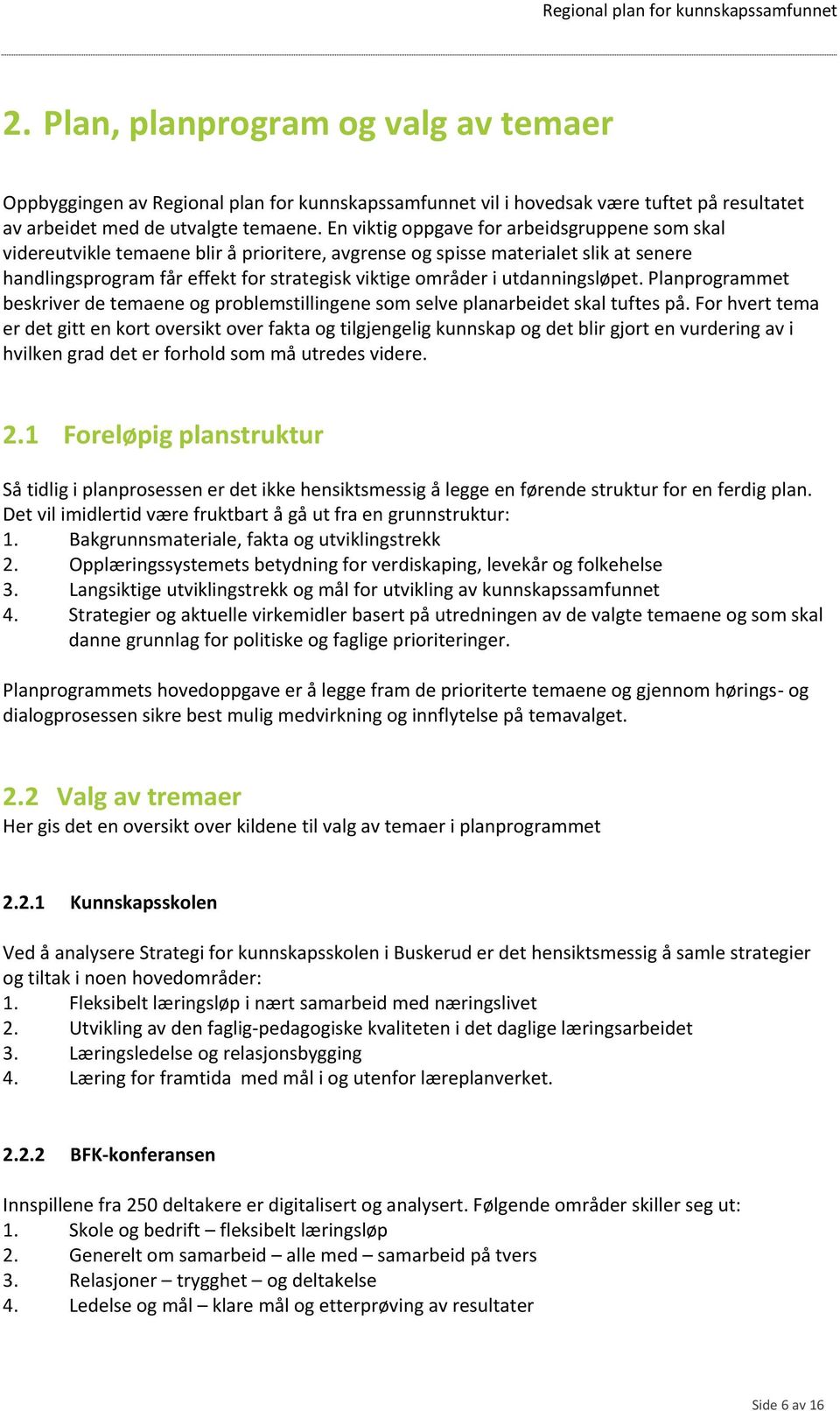 utdanningsløpet. Planprogrammet beskriver de temaene og problemstillingene som selve planarbeidet skal tuftes på.