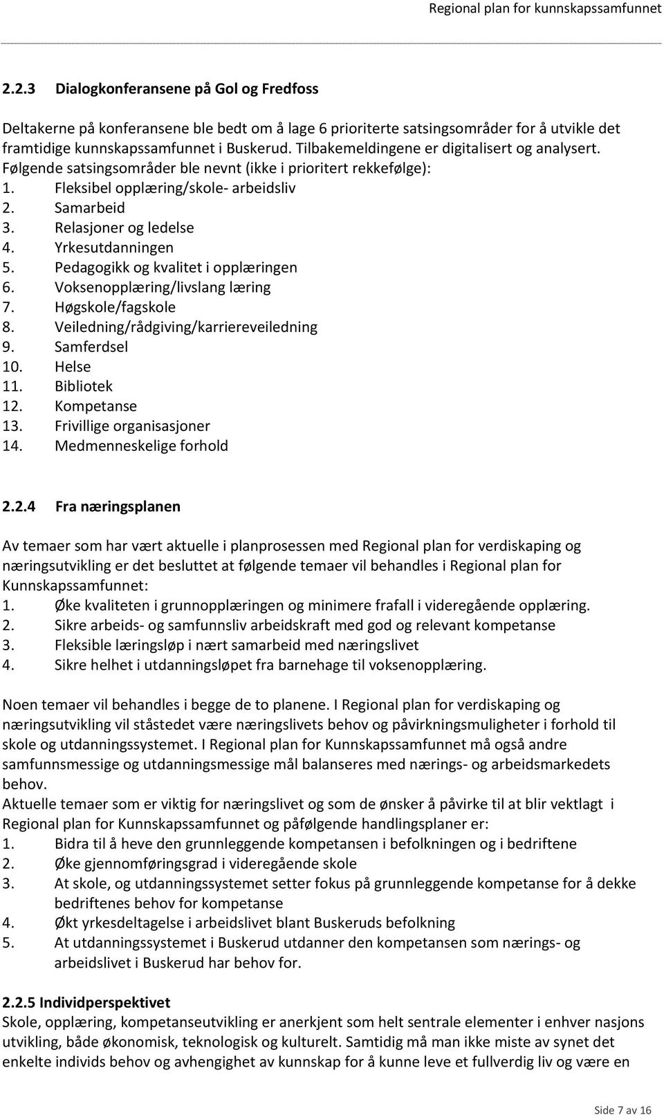 Yrkesutdanningen 5. Pedagogikk og kvalitet i opplæringen 6. Voksenopplæring/livslang læring 7. Høgskole/fagskole 8. Veiledning/rådgiving/karriereveiledning 9. Samferdsel 10. Helse 11. Bibliotek 12.