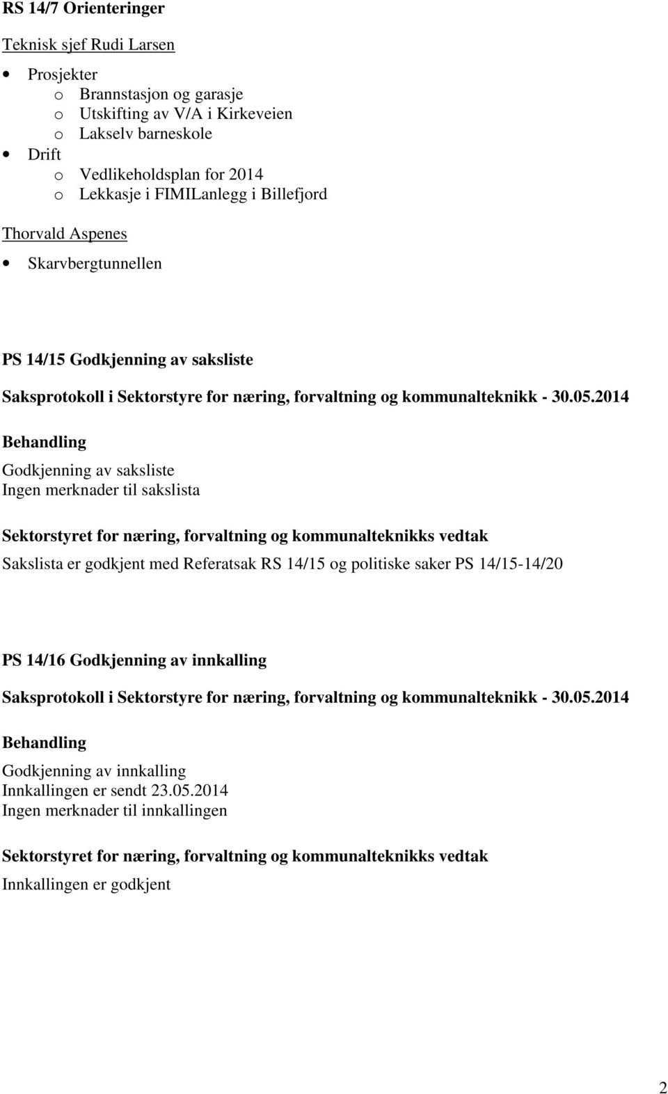 for næring, forvaltning og kommunalteknikks vedtak Sakslista er godkjent med Referatsak RS 14/15 og politiske saker PS 14/15-14/20 PS 14/16 Godkjenning av innkalling