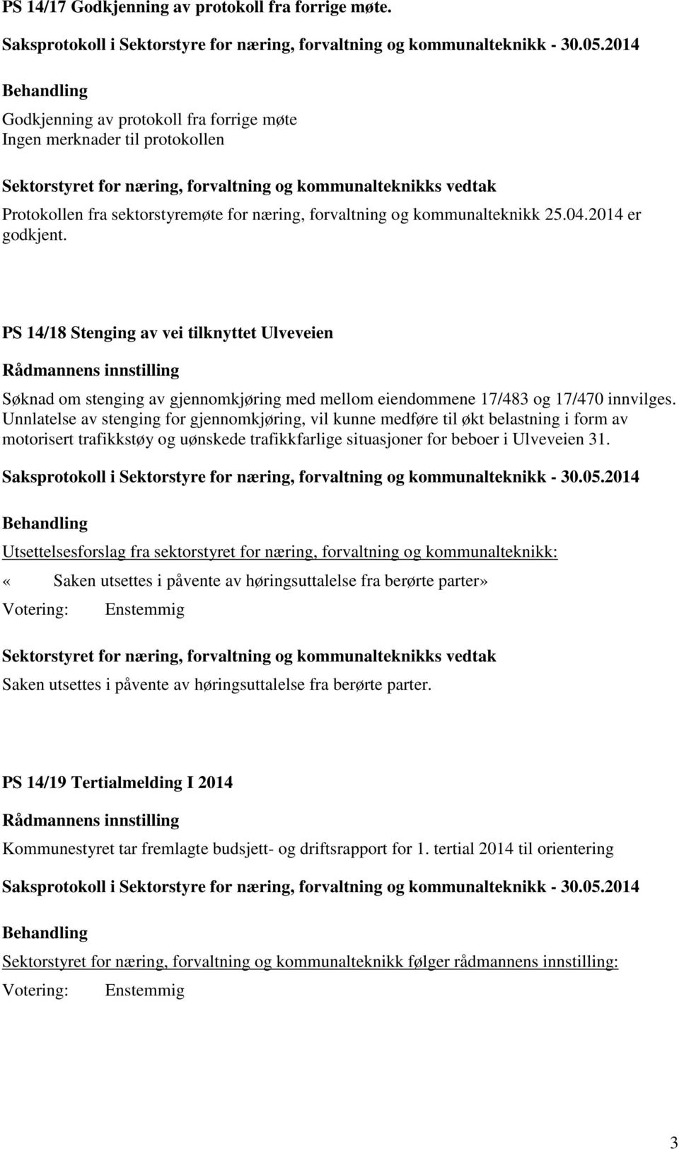 kommunalteknikk 25.04.2014 er godkjent. PS 14/18 Stenging av vei tilknyttet Ulveveien Rådmannens innstilling Søknad om stenging av gjennomkjøring med mellom eiendommene 17/483 og 17/470 innvilges.