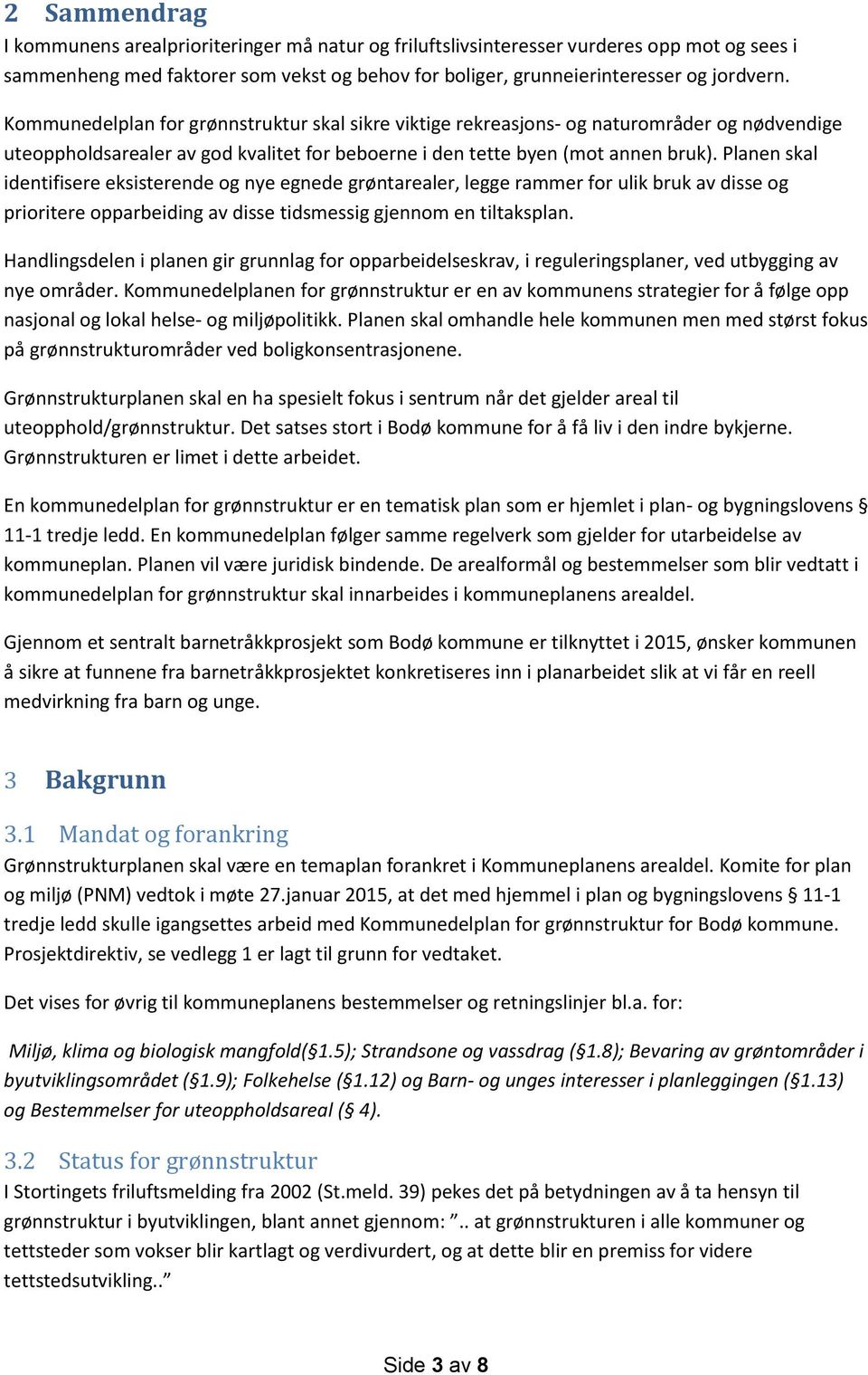 Planen skal identifisere eksisterende og nye egnede grøntarealer, legge rammer for ulik bruk av disse og prioritere opparbeiding av disse tidsmessig gjennom en tiltaksplan.