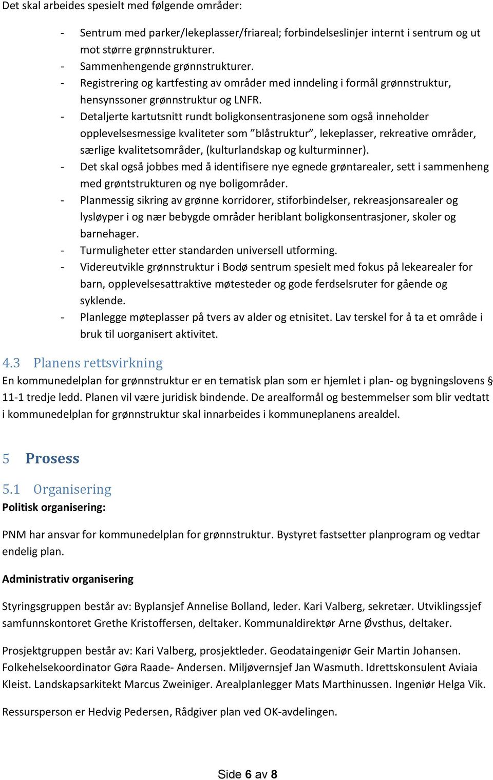 - Detaljerte kartutsnitt rundt boligkonsentrasjonene som også inneholder opplevelsesmessige kvaliteter som blåstruktur, lekeplasser, rekreative områder, særlige kvalitetsområder, (kulturlandskap og