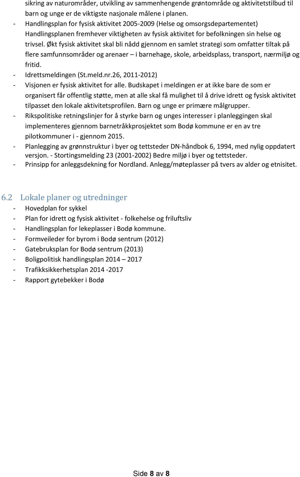 Økt fysisk aktivitet skal bli nådd gjennom en samlet strategi som omfatter tiltak på flere samfunnsområder og arenaer i barnehage, skole, arbeidsplass, transport, nærmiljø og fritid.