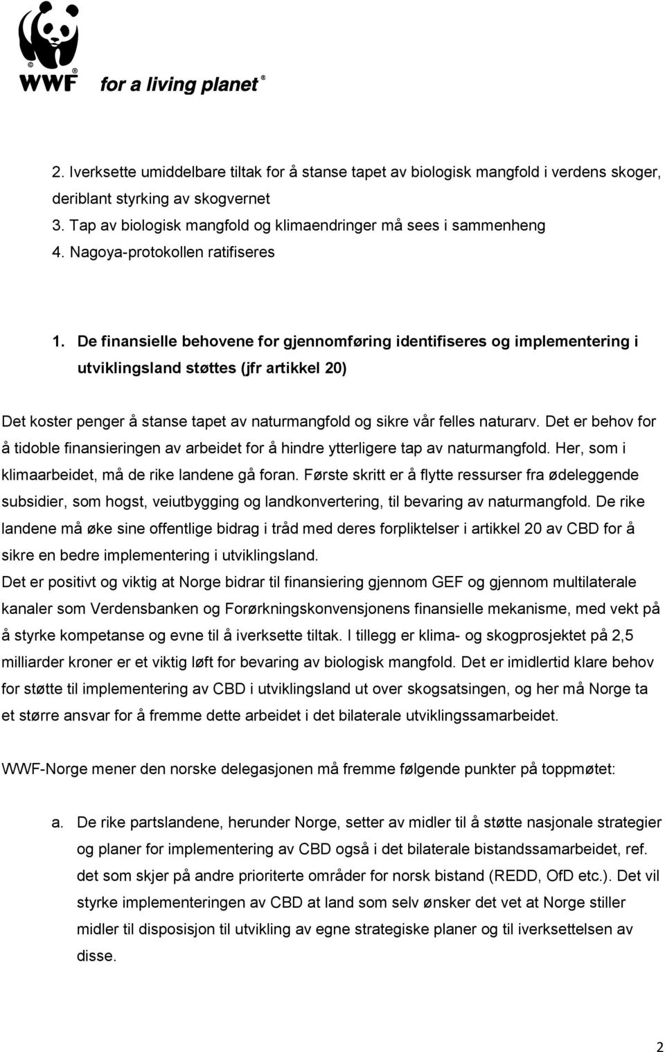 De finansielle behovene for gjennomføring identifiseres og implementering i utviklingsland støttes (jfr artikkel 20) Det koster penger å stanse tapet av naturmangfold og sikre vår felles naturarv.