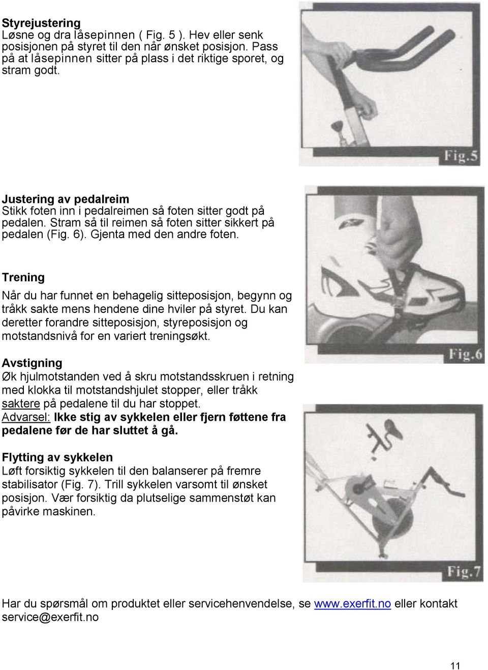 Trening Når du har funnet en behagelig sitteposisjon, begynn og tråkk sakte mens hendene dine hviler på styret.