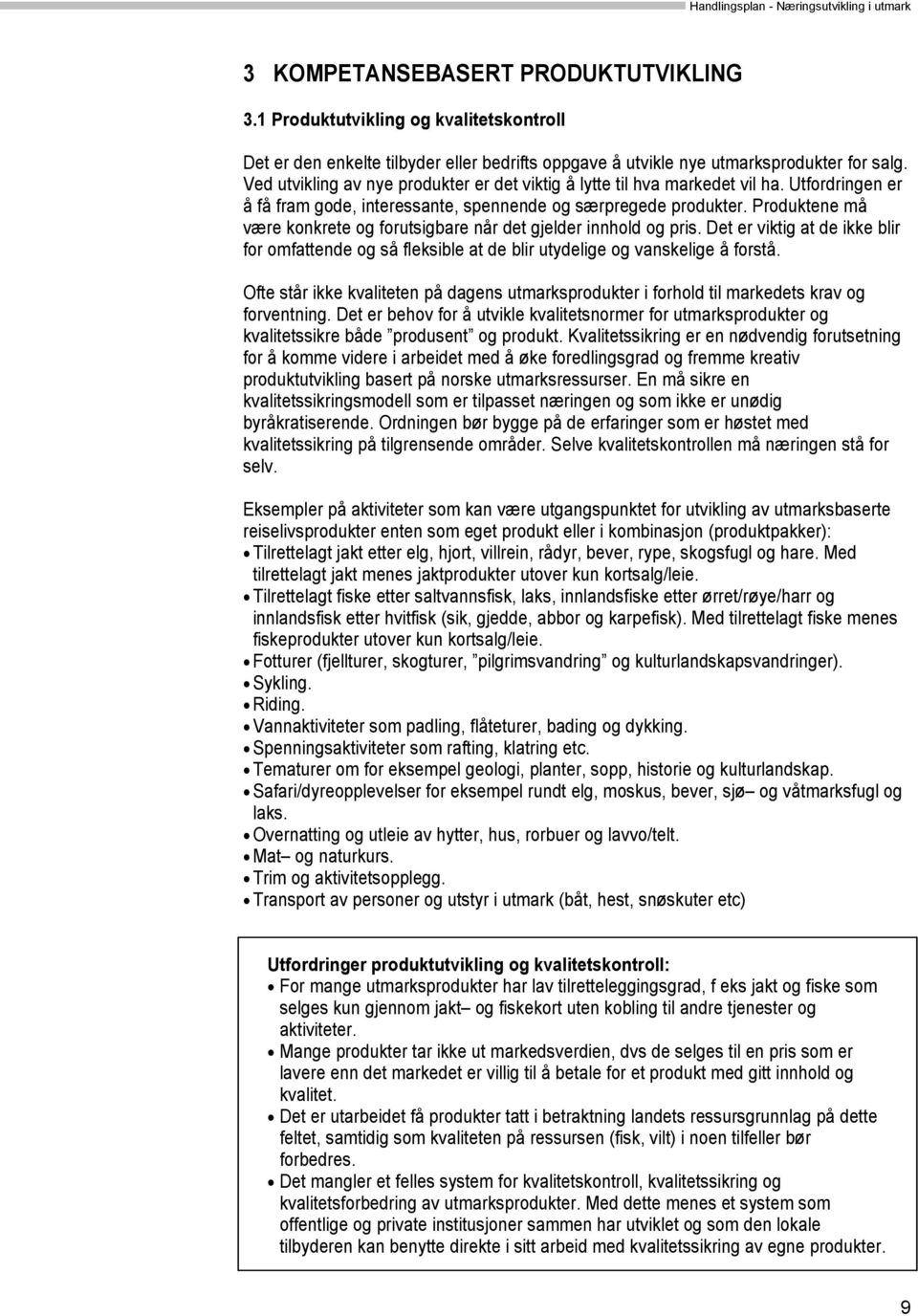 Produktene må være konkrete og forutsigbare når det gjelder innhold og pris. Det er viktig at de ikke blir for omfattende og så fleksible at de blir utydelige og vanskelige å forstå.