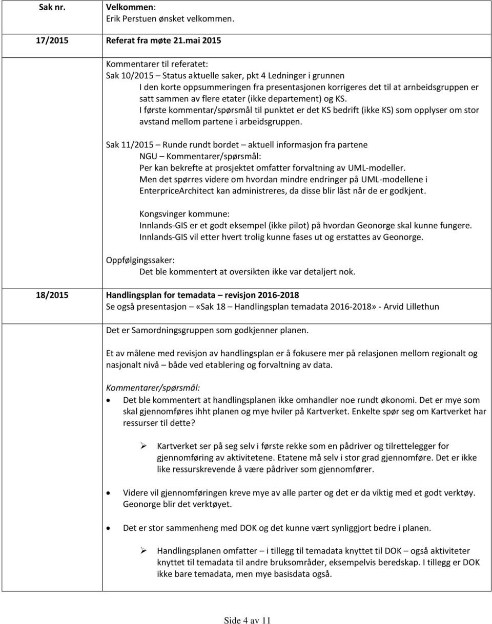 flere etater (ikke departement) og KS. I første kommentar/spørsmål til punktet er det KS bedrift (ikke KS) som opplyser om stor avstand mellom partene i arbeidsgruppen.