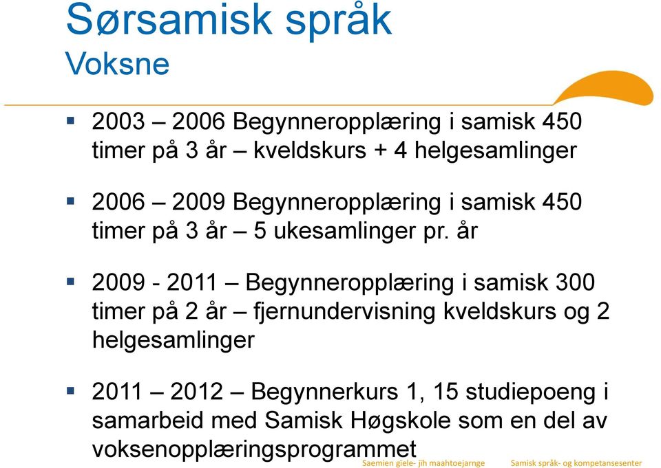 år 2009-2011 Begynneropplæring i samisk 300 timer på 2 år fjernundervisning kveldskurs og 2