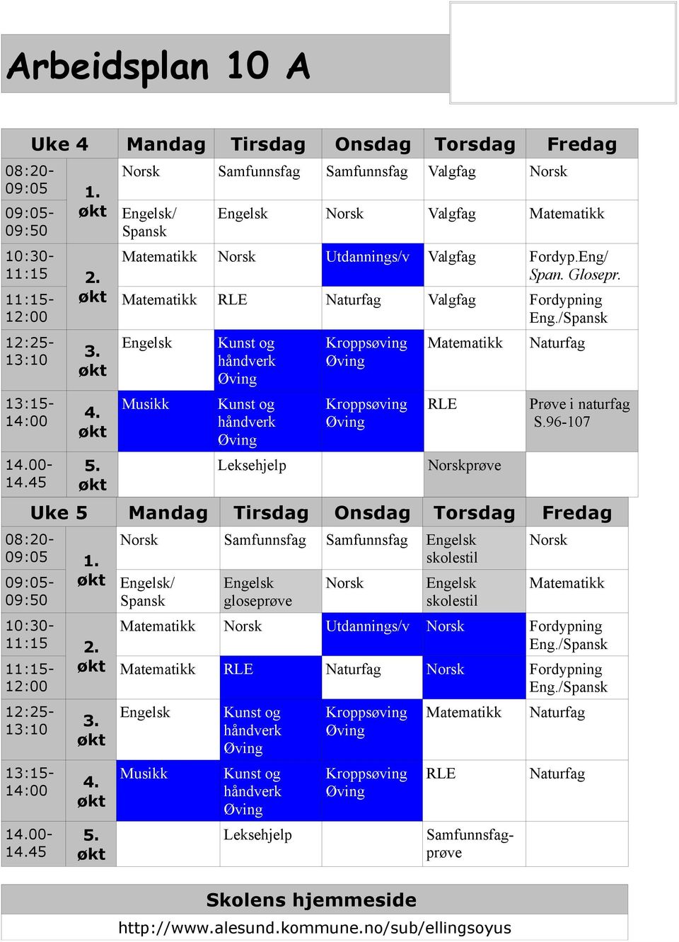 Matematikk RLE Naturfag Valgfag Fordypning Eng./Spansk Engelsk Musikk Kunst og Kunst og Leksehjelp Kroppsøving Kroppsøving Matematikk RLE Norskprøve Naturfag Prøve i naturfag S.