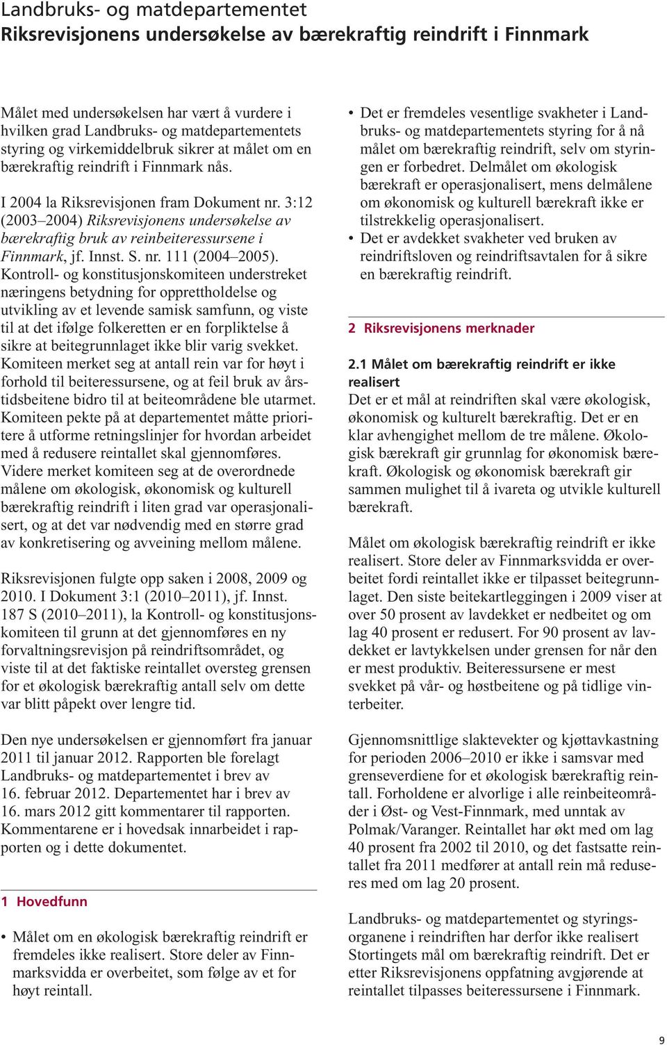 3:12 (2003 2004) Riksrevisjonens undersøkelse av bærekraftig bruk av reinbeiteressursene i Finnmark, jf. Innst. S. nr. 111 (2004 2005).