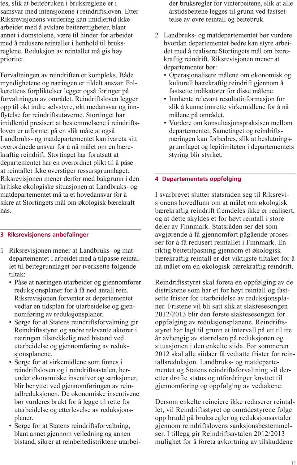 bruksreglene. Reduksjon av reintallet må gis høy prioritet. Forvaltningen av reindriften er kompleks. Både myndighetene og næringen er tildelt ansvar.