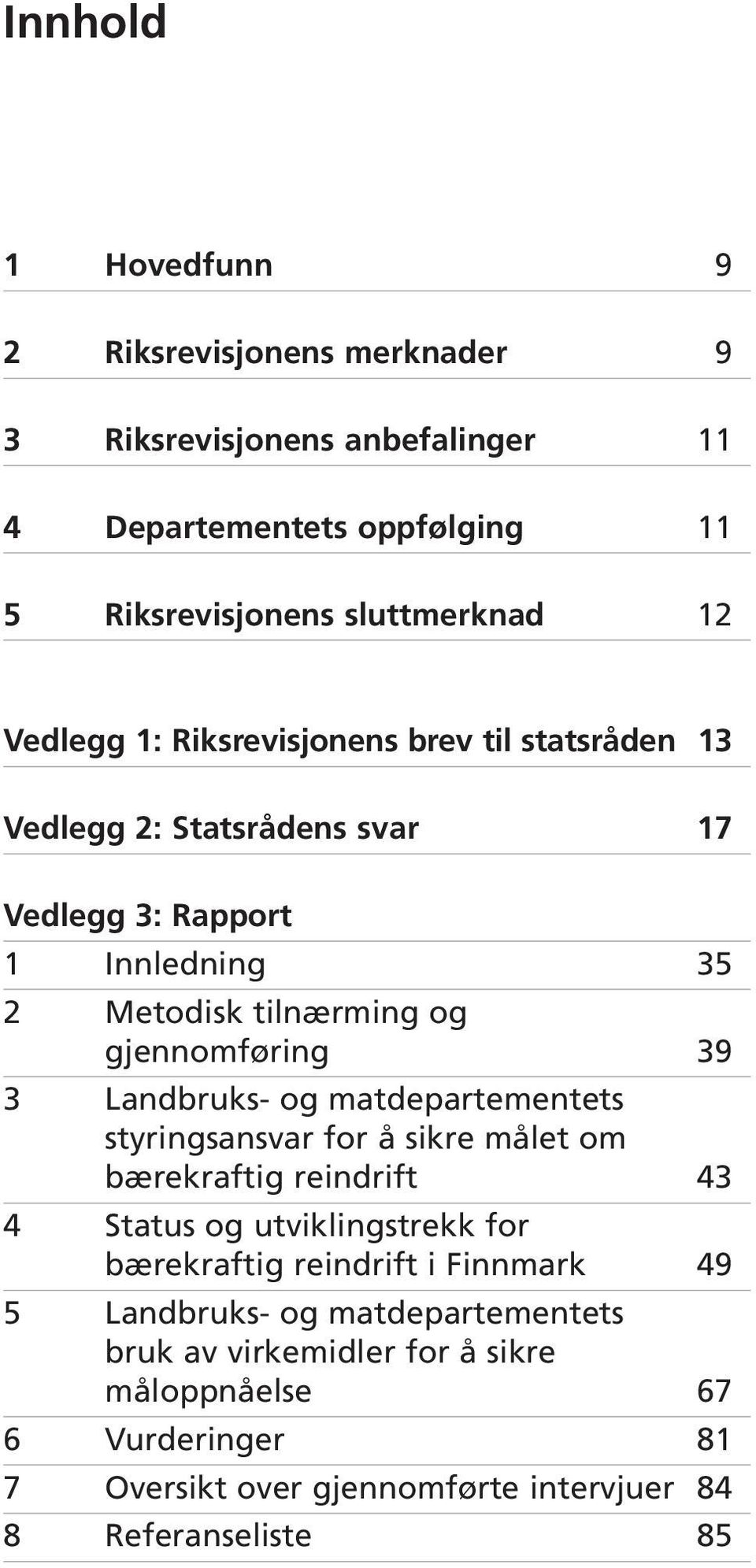 Landbruks- og matdepartementets styringsansvar for å sikre målet om bærekraftig reindrift 43 4 Status og utviklingstrekk for bærekraftig reindrift i Finnmark