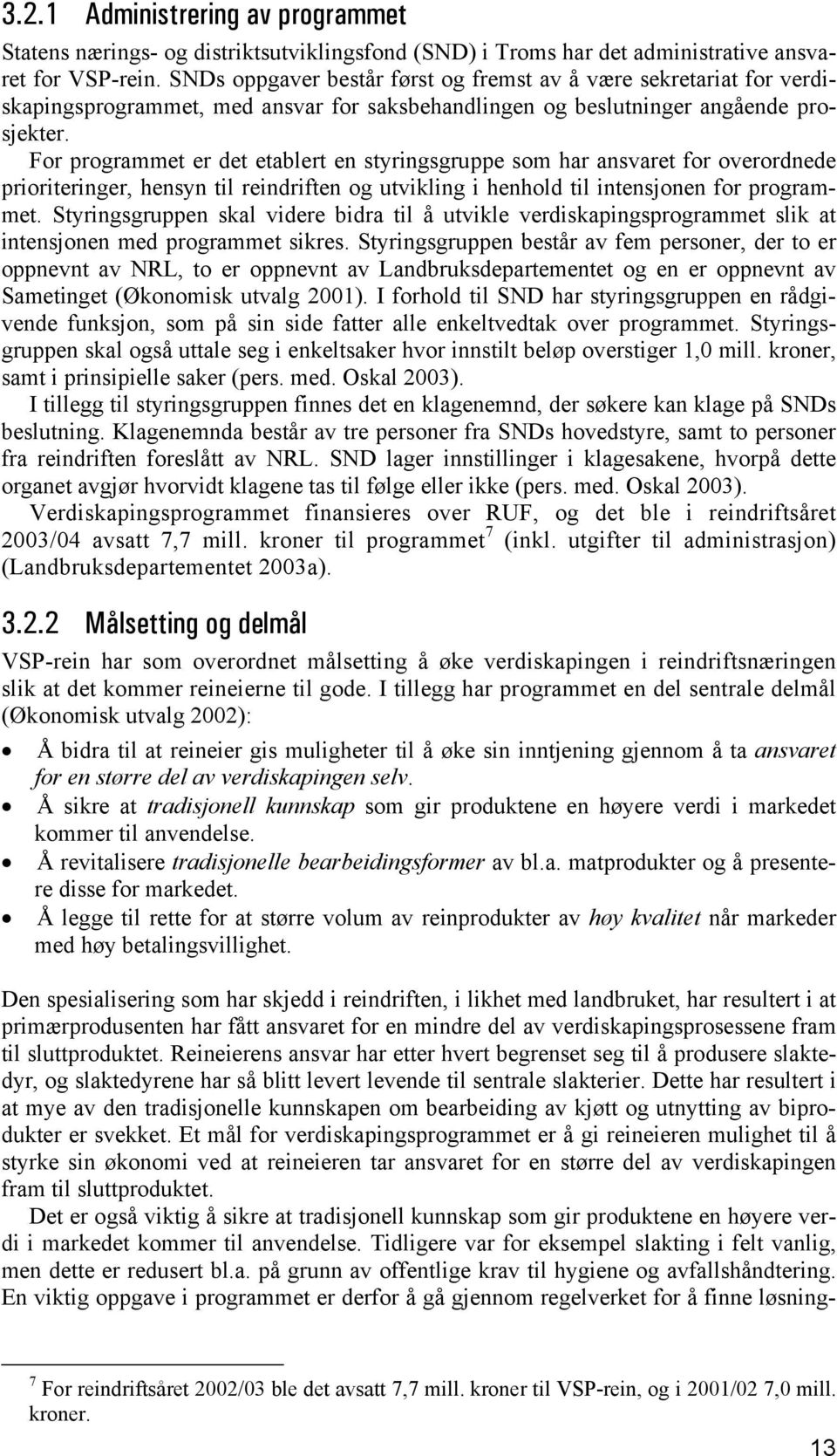 For programmet er det etablert en styringsgruppe som har ansvaret for overordnede prioriteringer, hensyn til reindriften og utvikling i henhold til intensjonen for programmet.