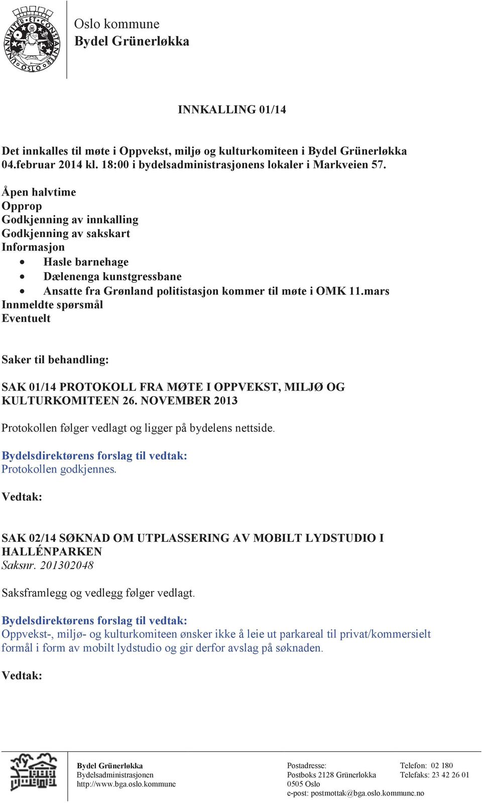 mars Innmeldte sprsml Eventuelt Saker til behandling: SAK 01/14 PROTOKOLL FRA MTE I OPPVEKST, MILJ OG KULTURKOMITEEN 26. NOVEMBER 2013 Protokollen flger vedlagt og ligger p bydelens nettside.