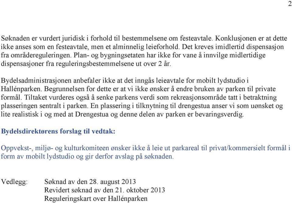 Bydelsadministrasjonen anbefaler ikke at det inngs leieavtale for mobilt lydstudio i HallÚnparken. Begrunnelsen for dette er at vi ikke nsker endre bruken av parken til private forml.