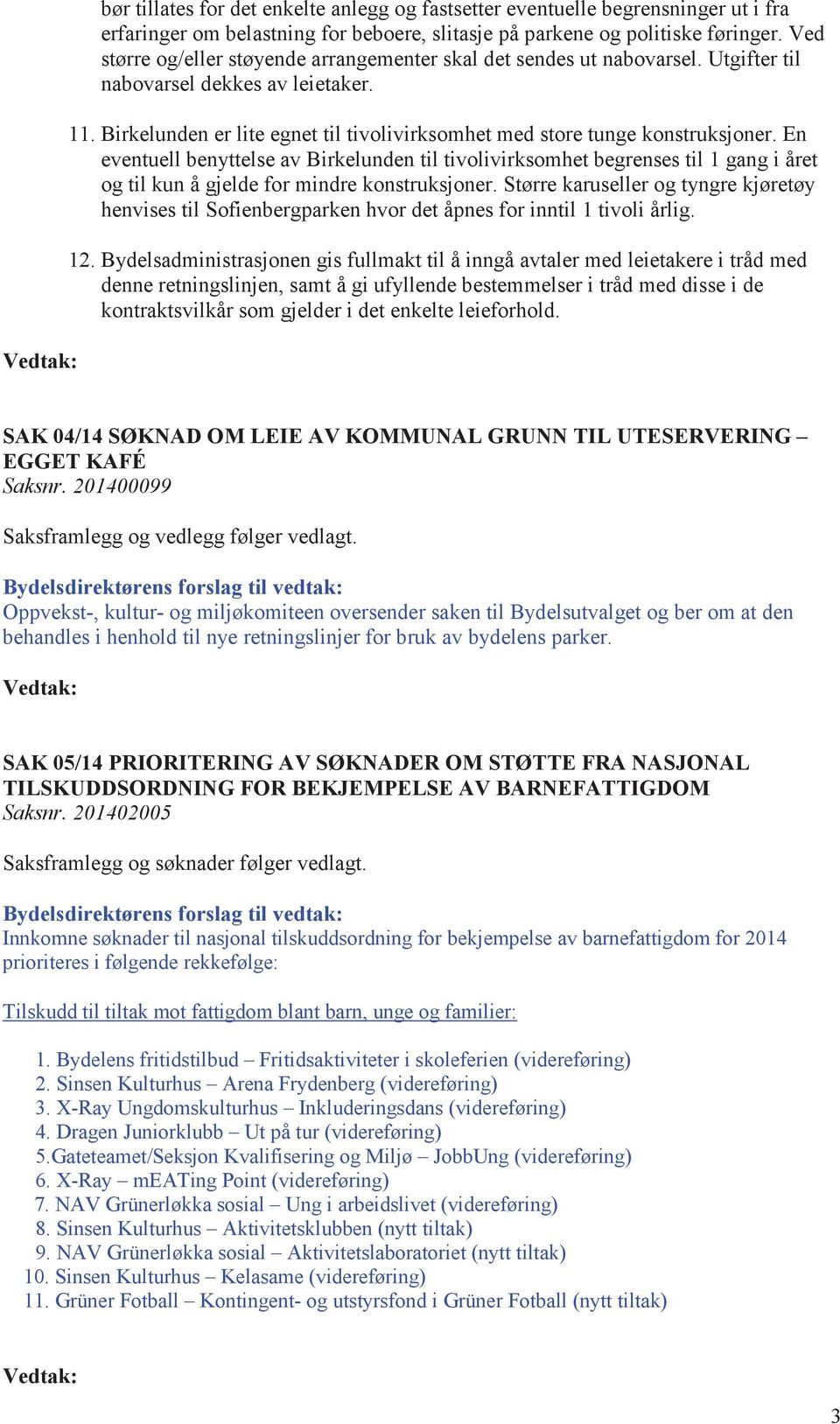 En eventuell benyttelse av Birkelunden til tivolivirksomhet begrenses til 1 gang i ret og til kun gjelde for mindre konstruksjoner.