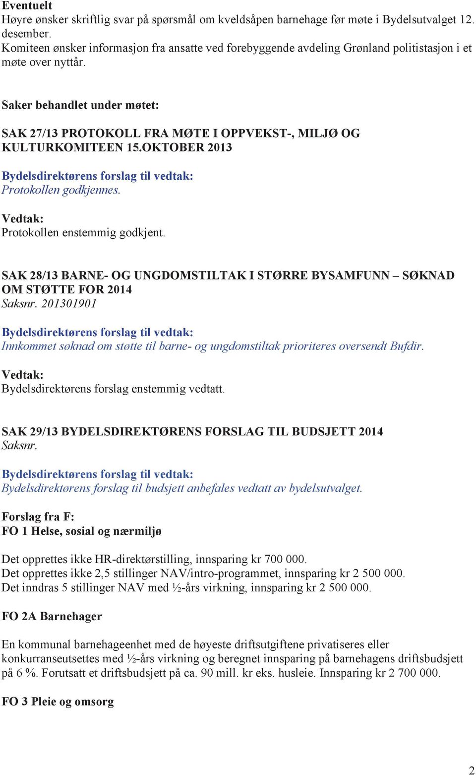 Saker behandlet under mtet: SAK 27/13 PROTOKOLL FRA MTE I OPPVEKST-, MILJ OG KULTURKOMITEEN 15.OKTOBER 2013 Bydelsdirektrens forslag til vedtak: Protokollen godkjennes.