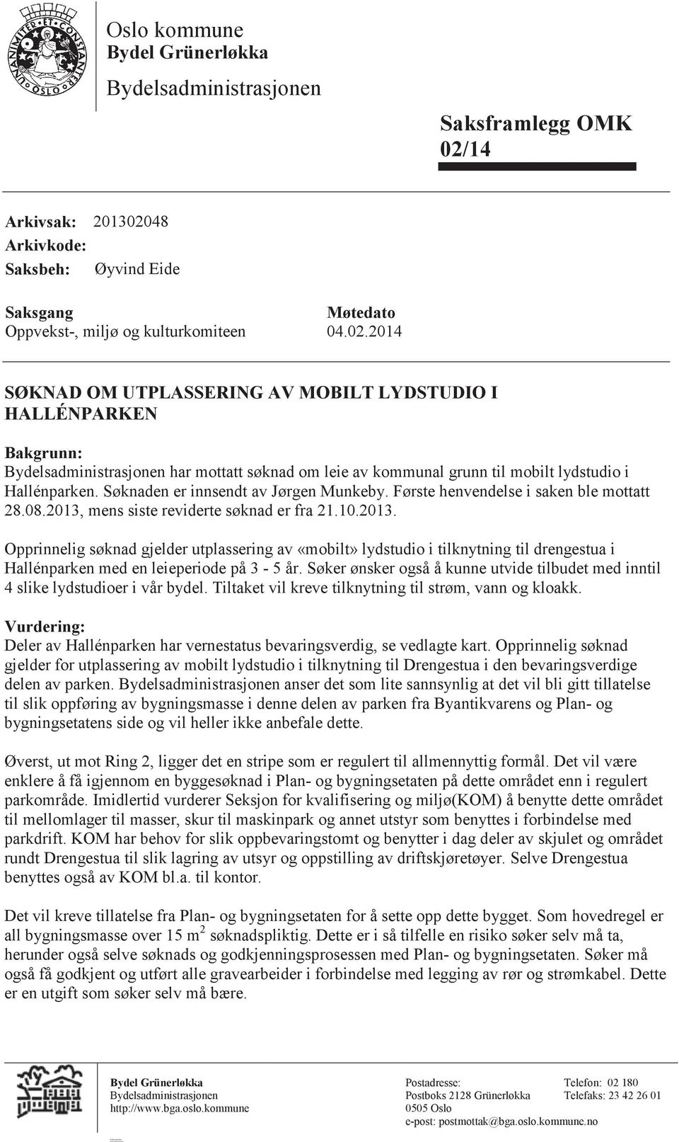 2014 SKNAD OM UTPLASSERING AV MOBILT LYDSTUDIO I HALL NPARKEN Bakgrunn: Bydelsadministrasjonen har mottatt sknad om leie av kommunal grunn til mobilt lydstudio i HallÚnparken.