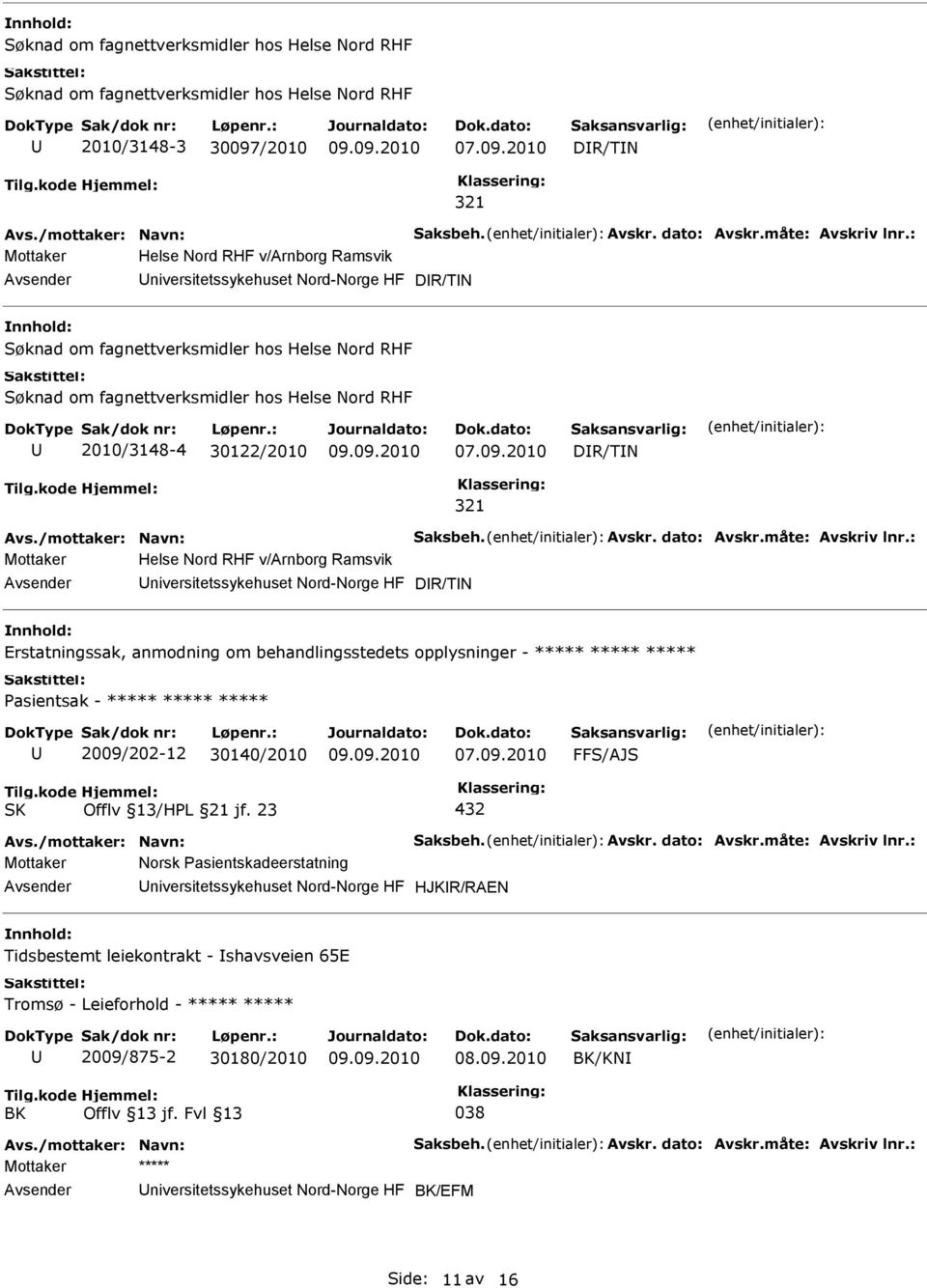 niversitetssykehuset Nord-Norge HF DR/TN Erstatningssak, anmodning om behandlingsstedets opplysninger - ***** ***** ***** Pasientsak - ***** ***** ***** 2009/202-12 30140/2010 FFS/AJS 432 Mottaker