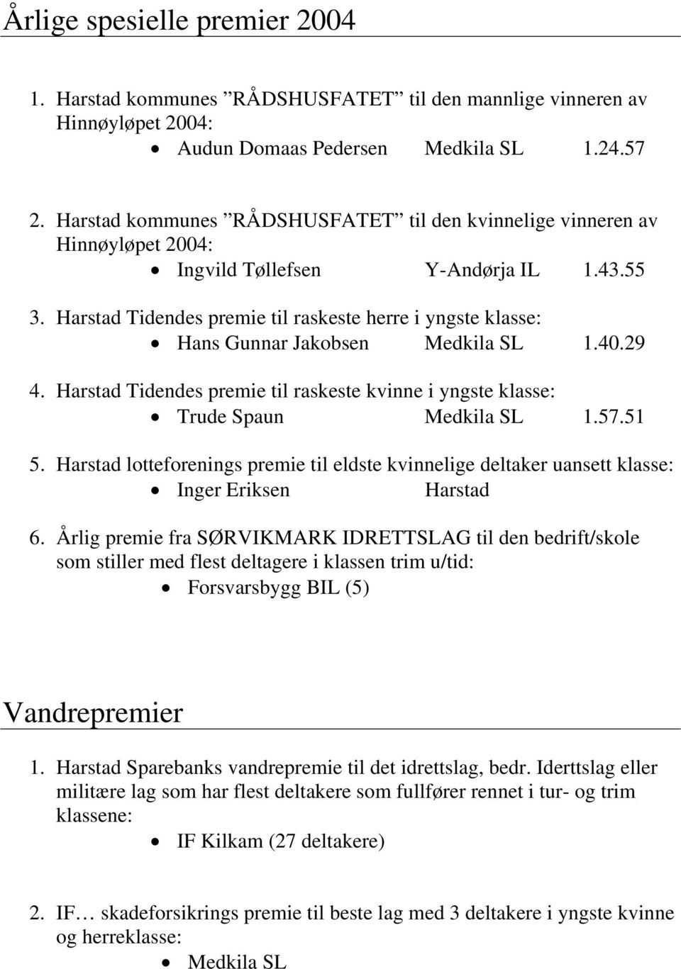 Harstad Tidendes premie til raskeste herre i yngste klasse: Hans Gunnar Jakobsen Medkila SL 1.40.29 4. Harstad Tidendes premie til raskeste kvinne i yngste klasse: Trude Spaun Medkila SL 1.57.51 5.