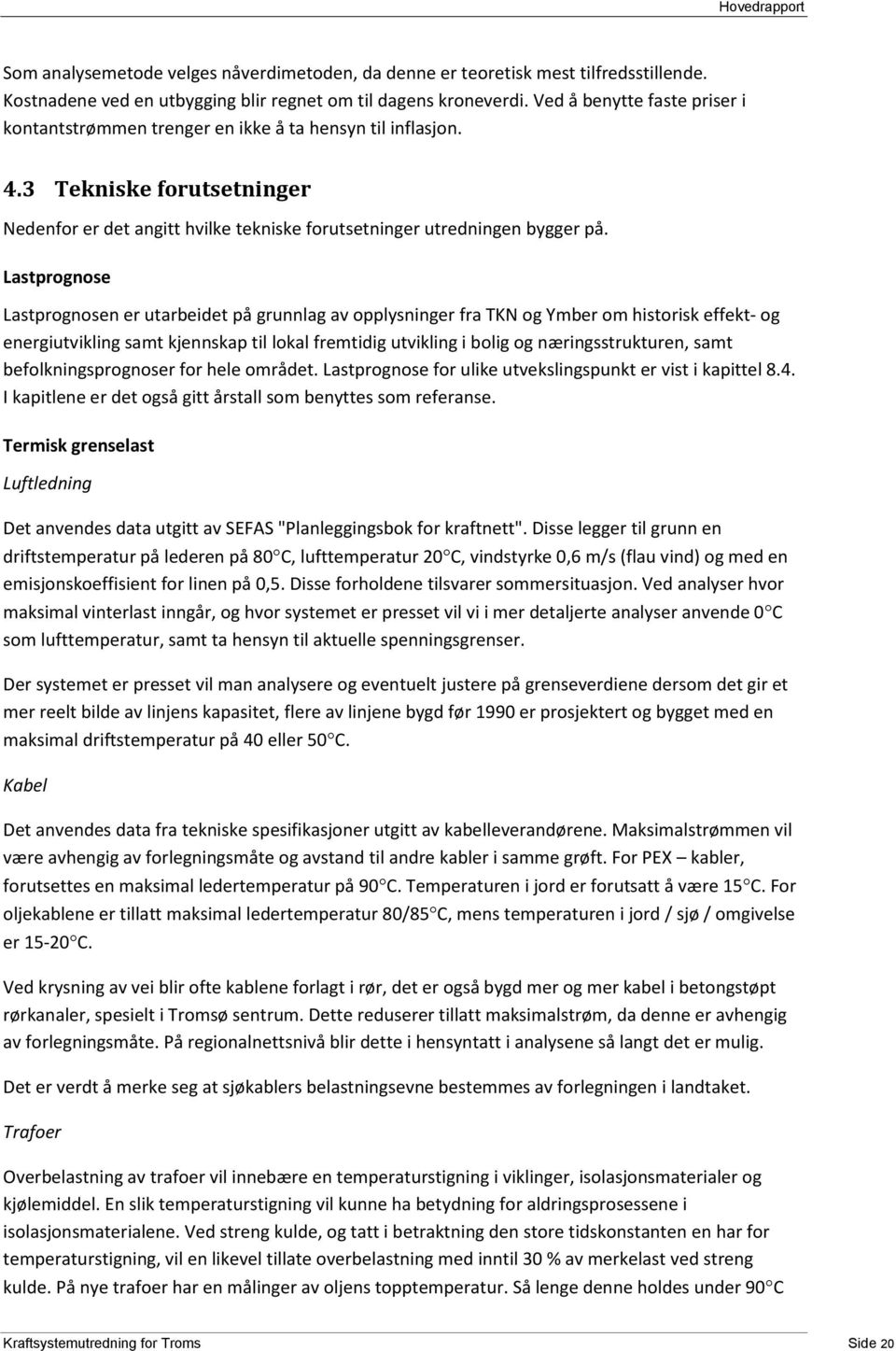 Lastprognose Lastprognosen er utarbeidet på grunnlag av opplysninger fra TKN og Ymber om historisk effekt- og energiutvikling samt kjennskap til lokal fremtidig utvikling i bolig og