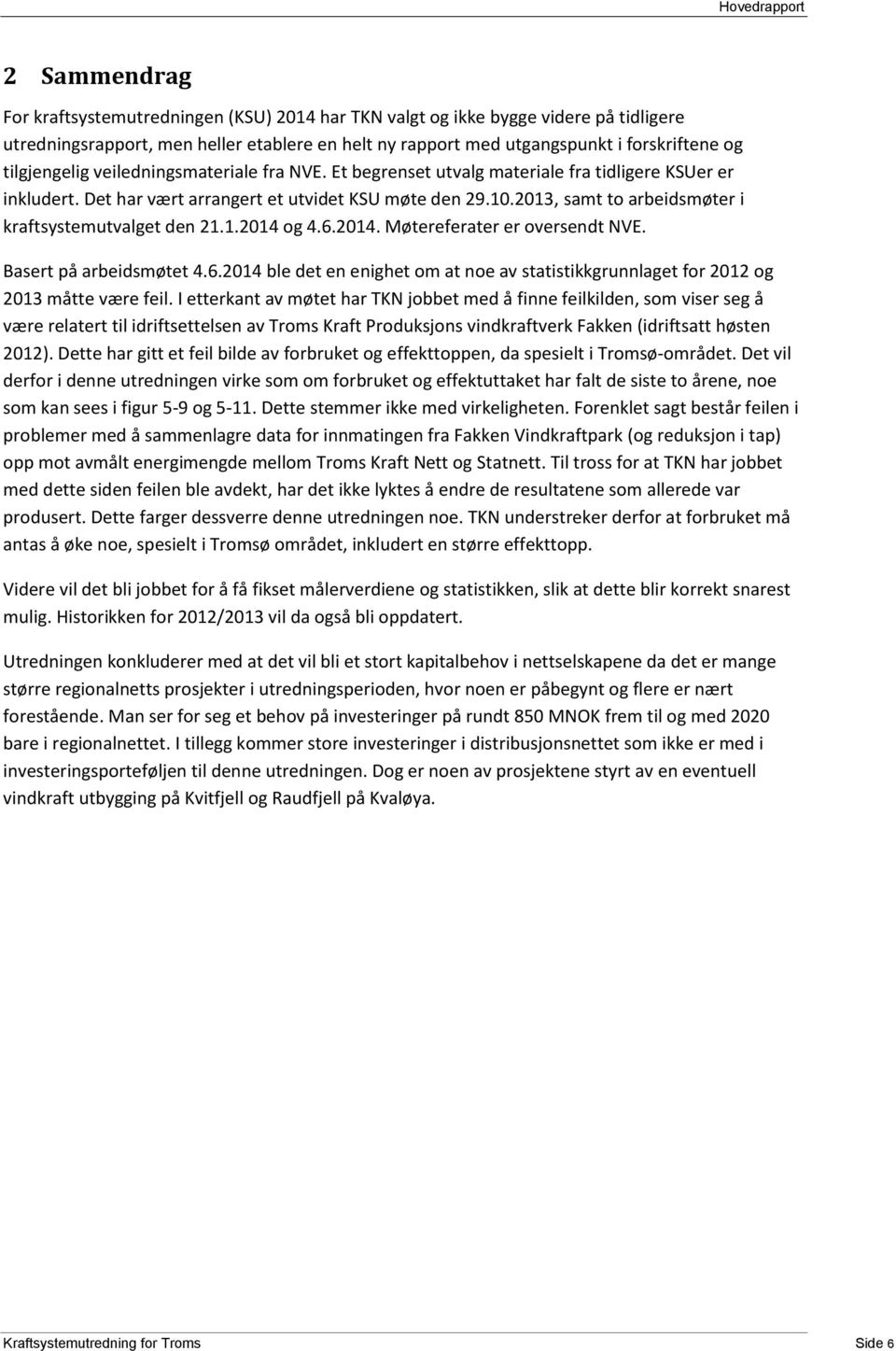 2013, samt to arbeidsmøter i kraftsystemutvalget den 21.1.2014 og 4.6.2014. Møtereferater er oversendt NVE. Basert på arbeidsmøtet 4.6.2014 ble det en enighet om at noe av statistikkgrunnlaget for 2012 og 2013 måtte være feil.