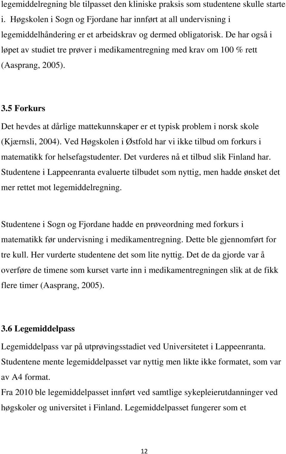 De har også i løpet av studiet tre prøver i medikamentregning med krav om 100 % rett (Aasprang, 2005). 3.