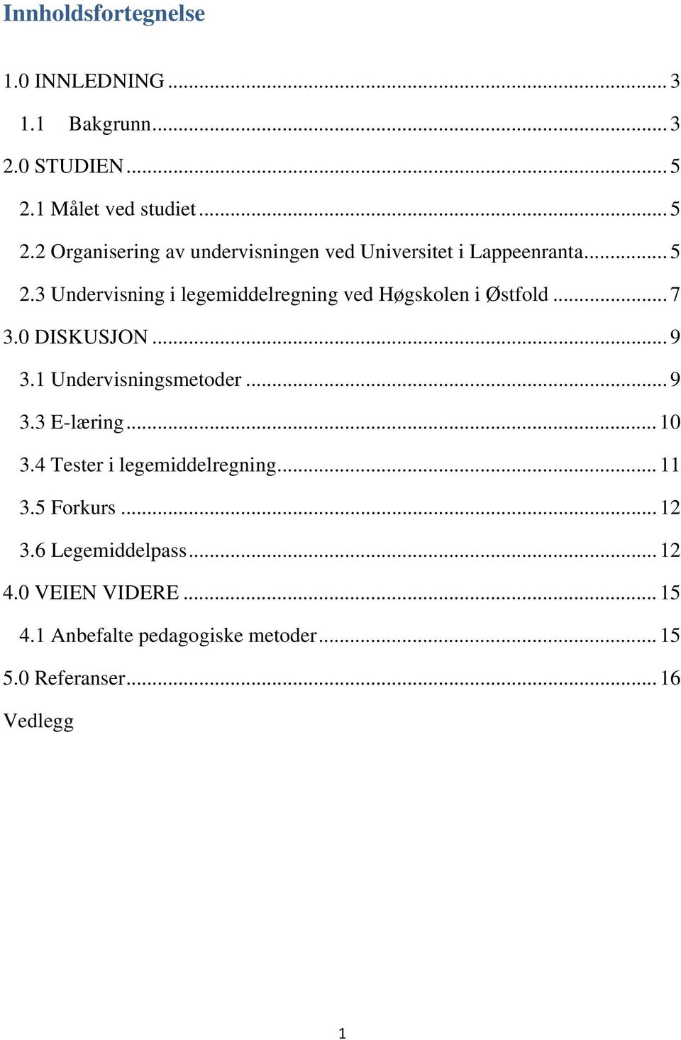 .. 7 3.0 DISKUSJON... 9 3.1 Undervisningsmetoder... 9 3.3 E-læring... 10 3.4 Tester i legemiddelregning... 11 3.