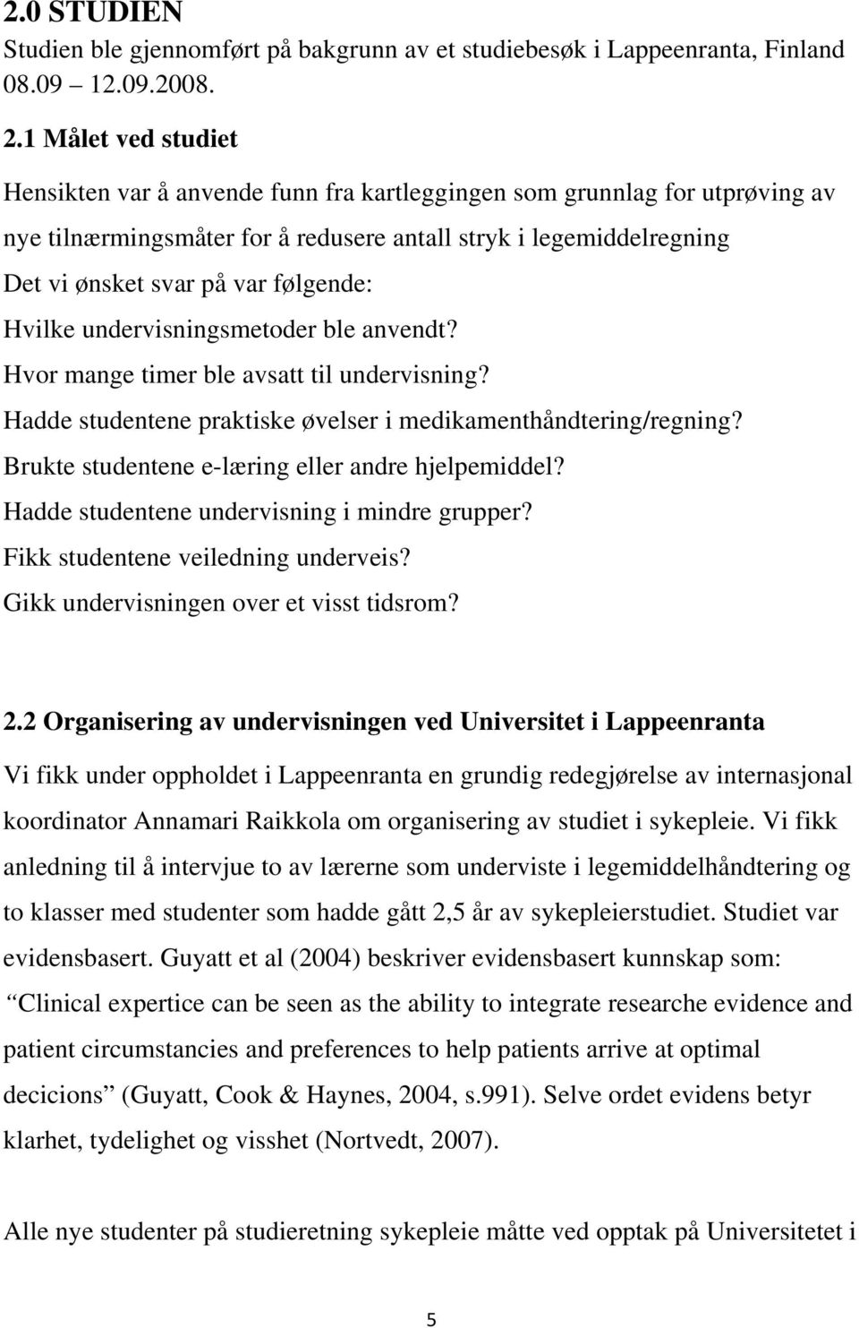 følgende: Hvilke undervisningsmetoder ble anvendt? Hvor mange timer ble avsatt til undervisning? Hadde studentene praktiske øvelser i medikamenthåndtering/regning?