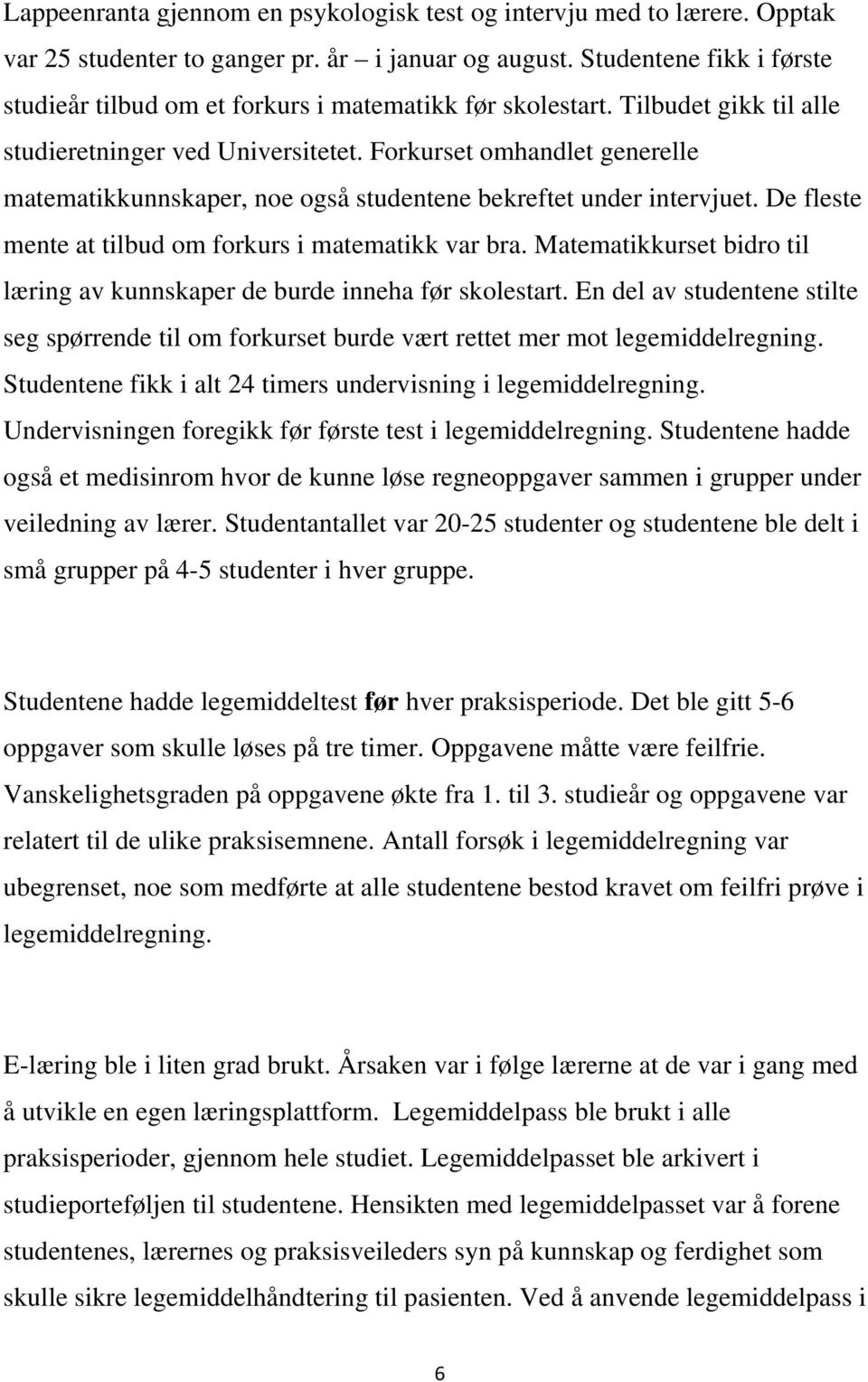 Forkurset omhandlet generelle matematikkunnskaper, noe også studentene bekreftet under intervjuet. De fleste mente at tilbud om forkurs i matematikk var bra.