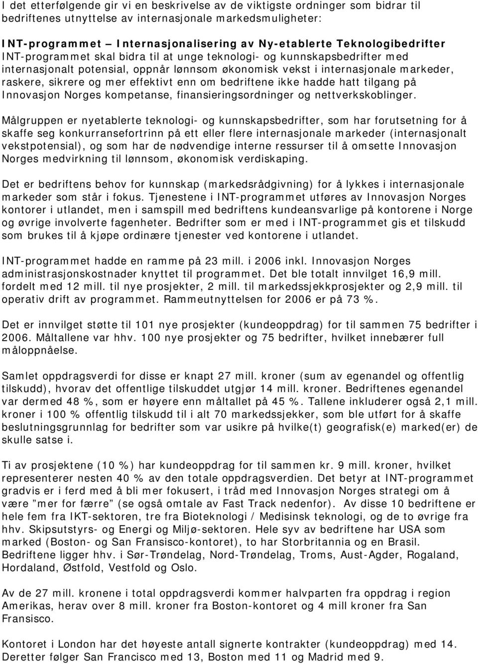 mer effektivt enn om bedriftene ikke hadde hatt tilgang på Innovasjon Norges kompetanse, finansieringsordninger og nettverkskoblinger.