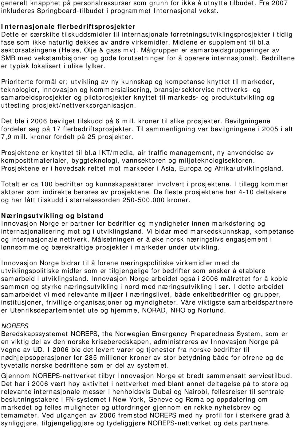 Midlene er supplement til bl.a sektorsatsingene (Helse, Olje & gass mv). Målgruppen er samarbeidsgrupperinger av SMB med vekstambisjoner og gode forutsetninger for å operere internasjonalt.