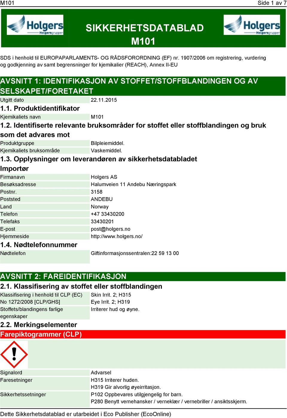 dato 22.11.2015 1.1. Produktidentifikator Kjemikaliets navn M101 1.2. Identifiserte relevante bruksområder for stoffet eller stoffblandingen og bruk som det advares mot Produktgruppe Bilpleiemiddel.