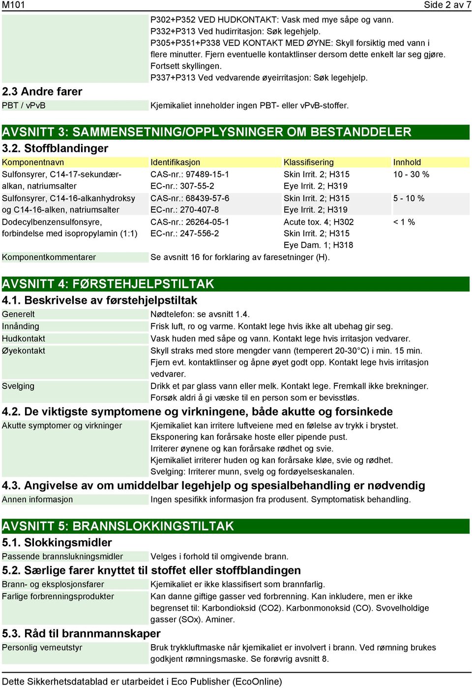 P337+P313 Ved vedvarende øyeirritasjon: Søk legehjelp. Kjemikaliet inneholder ingen PBT- eller vpvb-stoffer. AVSNITT 3: SAMMENSETNING/OPPLYSNINGER OM BESTANDDELER 3.2.