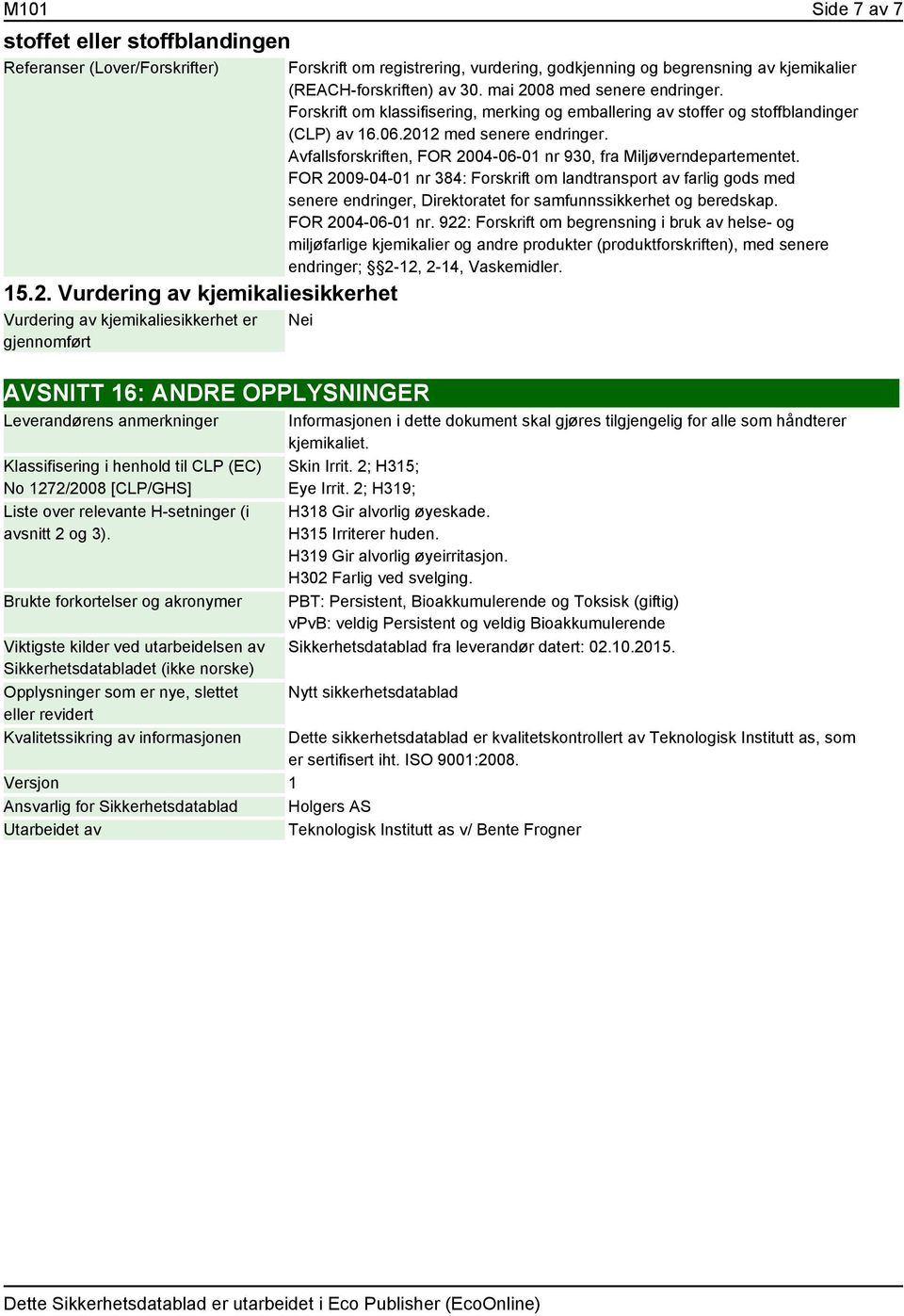 mai 2008 med senere endringer. Forskrift om klassifisering, merking og emballering av stoffer og stoffblandinger (CLP) av 16.06.2012 med senere endringer.