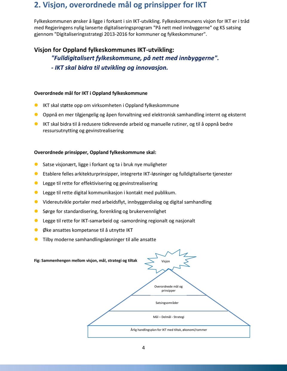 fylkeskommuner". Visjon for Oppland fylkeskommunes IKT-utvikling: "Fulldigitalisert fylkeskommune, på nett med innbyggerne". - IKT skal bidra til utvikling og innovasjon.