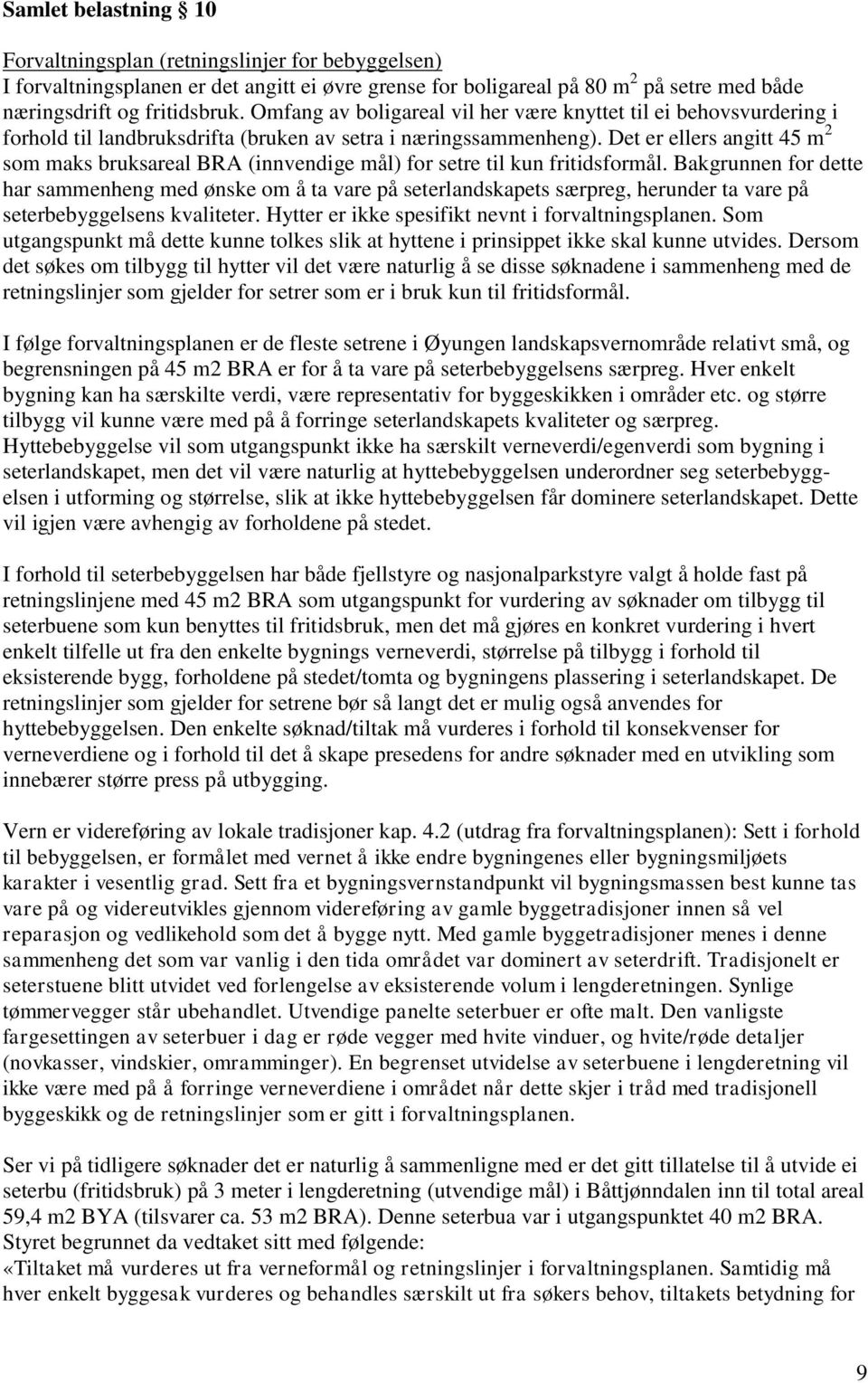 Det er ellers angitt 45 m 2 som maks bruksareal BRA (innvendige mål) for setre til kun fritidsformål.