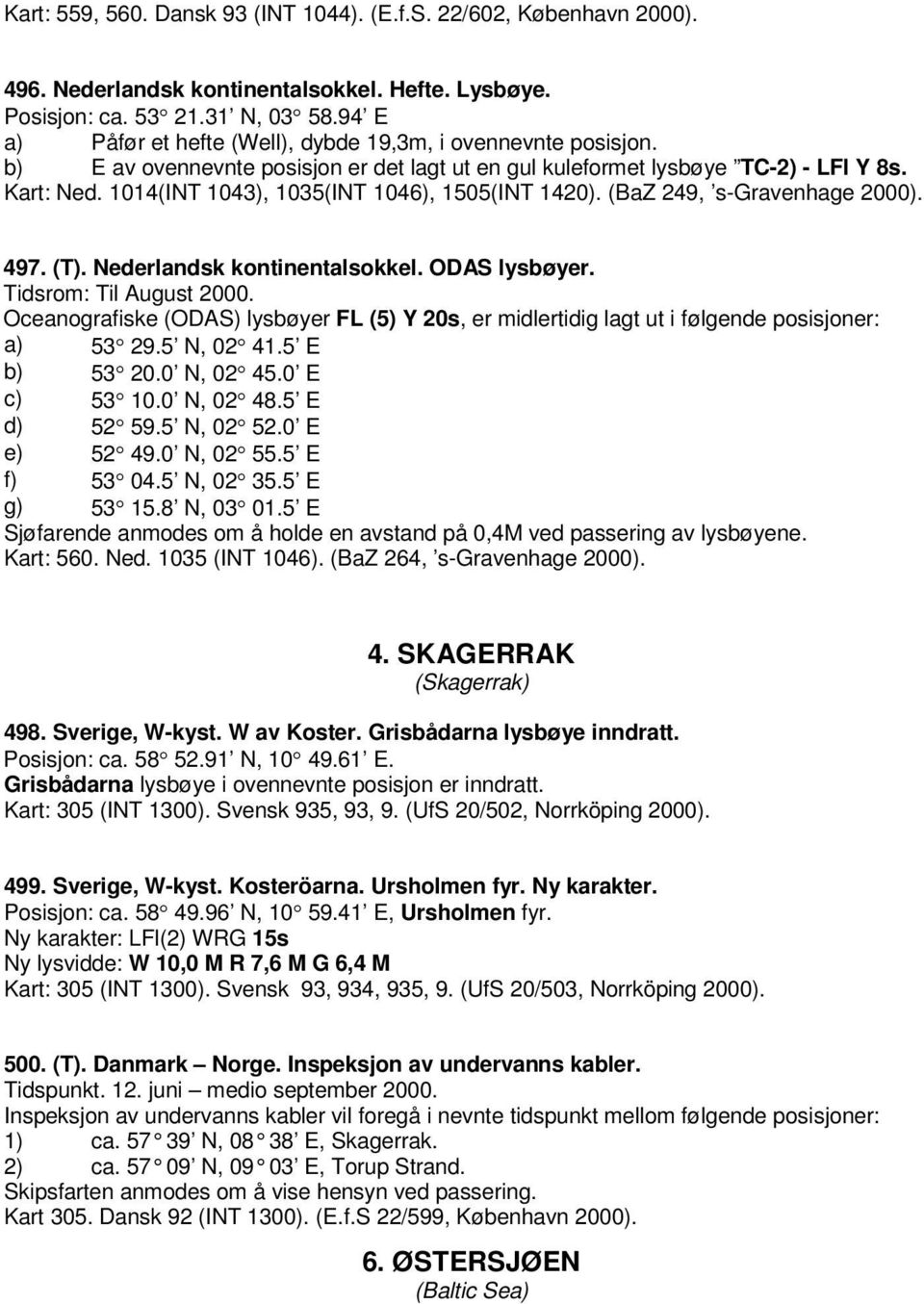 1014(INT 1043), 1035(INT 1046), 1505(INT 1420). (BaZ 249, s-gravenhage 2000). 497. (T). Nederlandsk kontinentalsokkel. ODAS lysbøyer. Tidsrom: Til August 2000.