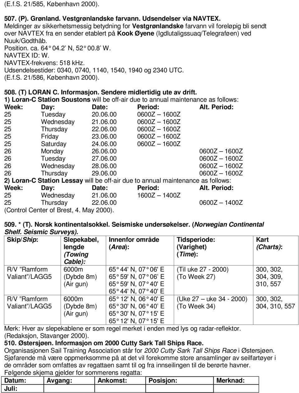 ca. 64 04.2 N, 52 00.8 W. NAVTEX ID: W. NAVTEX-frekvens: 518 khz. Udsendelsestider: 0340, 0740, 1140, 1540, 1940 og 2340 UTC. (E.f.S. 21/586, København 2000). 508. (T) LORAN C. Informasjon.