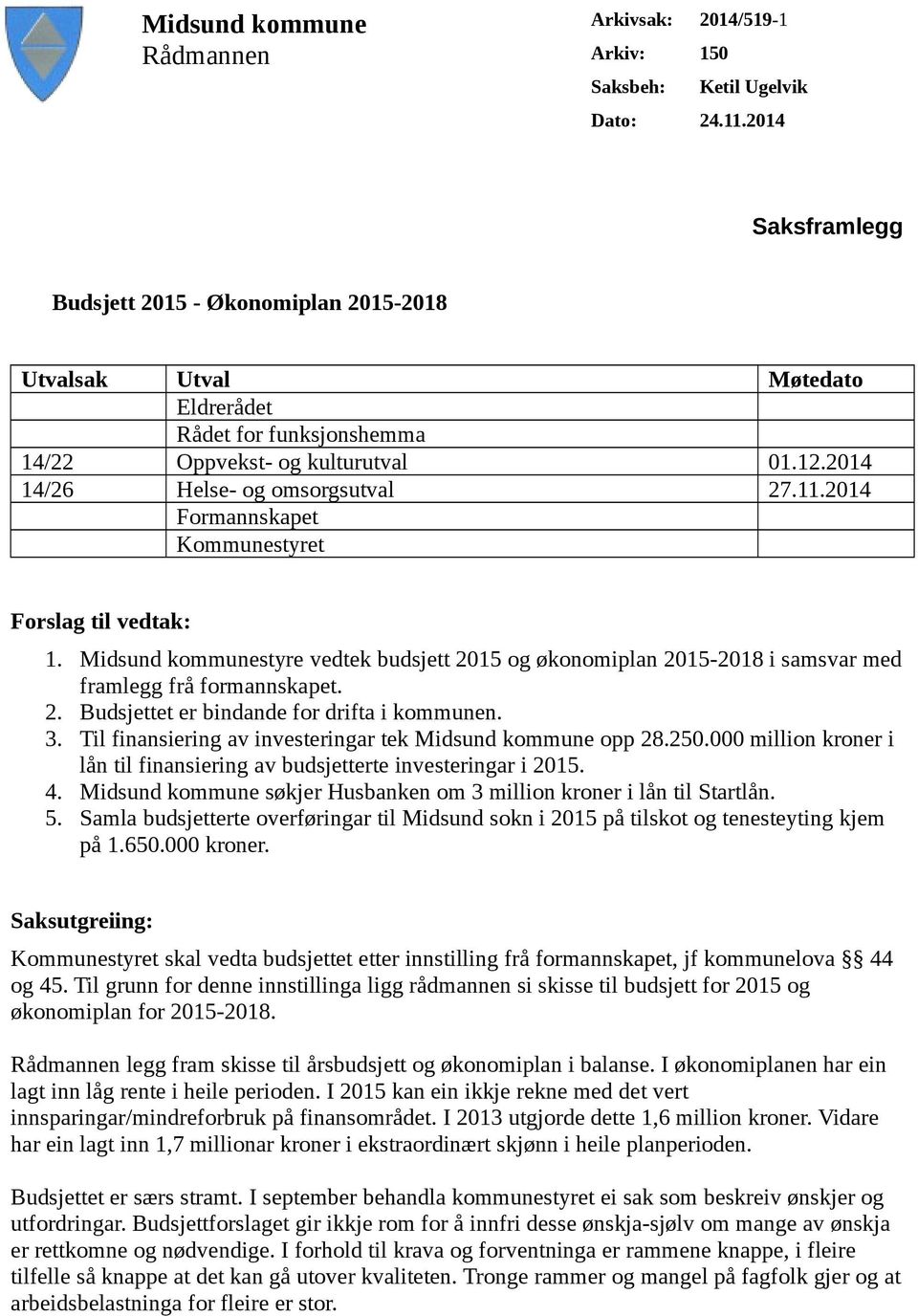 2014 Formannskapet Kommunestyret Forslag til vedtak: 1. Midsund kommunestyre vedtek budsjett 2015 og økonomiplan 2015-2018 i samsvar med framlegg frå formannskapet. 2. Budsjettet er bindande for drifta i kommunen.