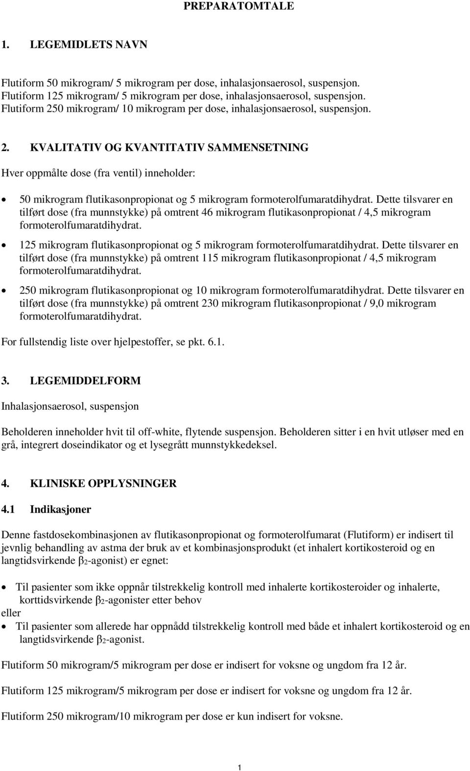 Dette tilsvarer en tilført dose (fra munnstykke) på omtrent 46 mikrogram flutikasonpropionat / 4,5 mikrogram formoterolfumaratdihydrat.