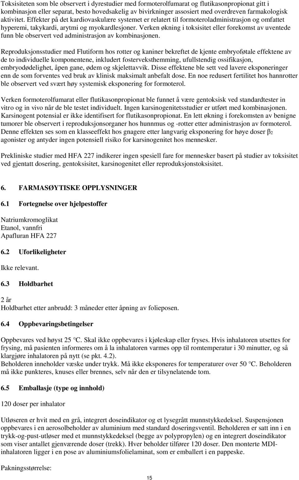 Verken økning i toksisitet eller forekomst av uventede funn ble observert ved administrasjon av kombinasjonen.