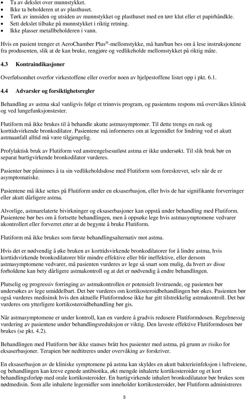 Hvis en pasient trenger et AeroChamber Plus -mellomstykke, må han/hun bes om å lese instruksjonene fra produsenten, slik at de kan bruke, rengjøre og vedlikeholde mellomstykket på riktig måte. 4.