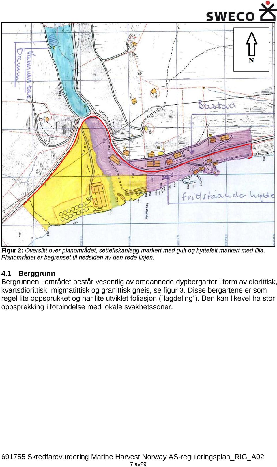 1 Berggrunn Bergrunnen i området består vesentlig av omdannede dypbergarter i form av diorittisk, kvartsdiorittisk,