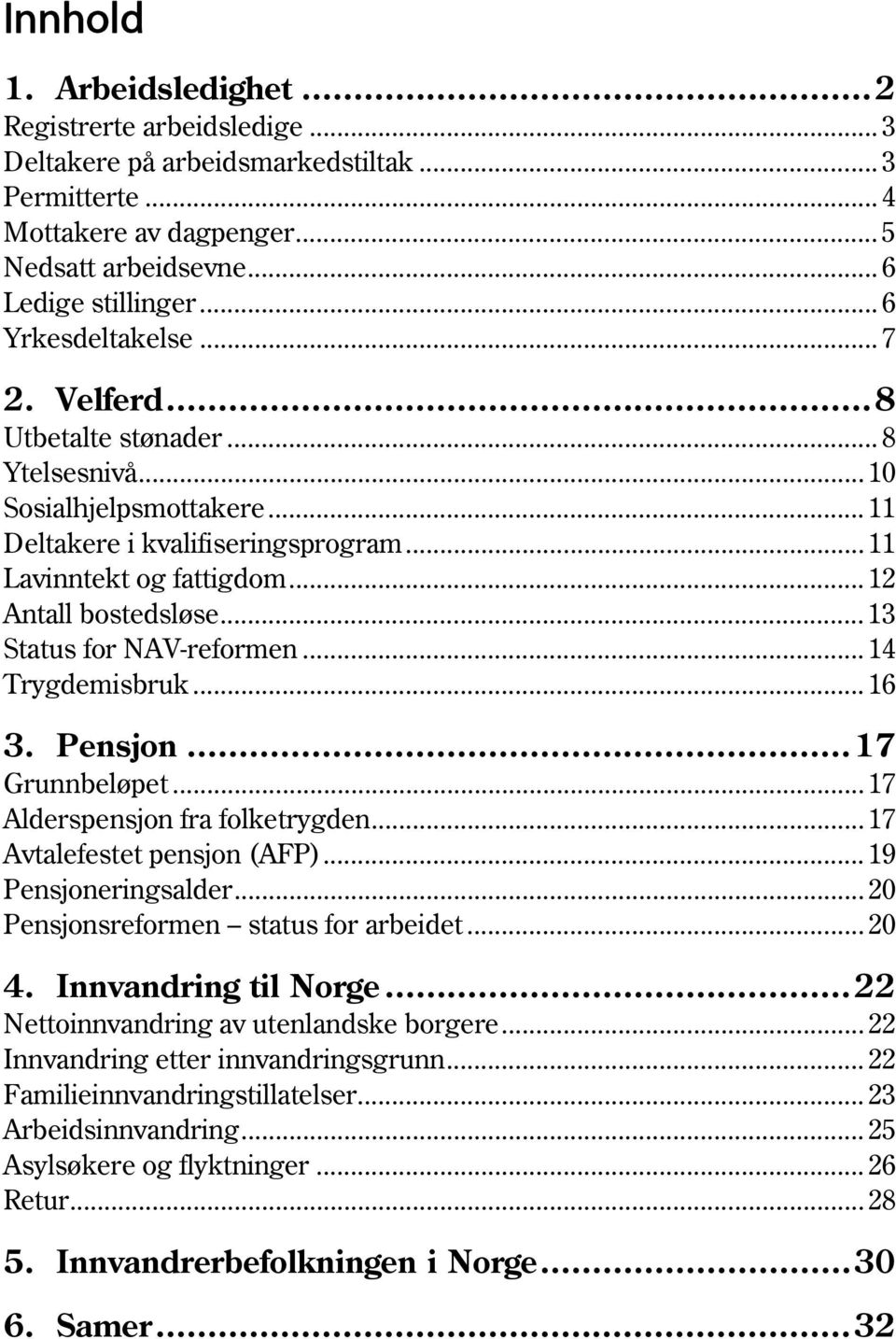 .. 13 Status for NAV-reformen... 14 Trygdemisbruk... 16 3. Pensjon... 17 Grunnbeløpet... 17 Alderspensjon fra folketrygden... 17 Avtalefestet pensjon (AFP)... 19 Pensjoneringsalder.