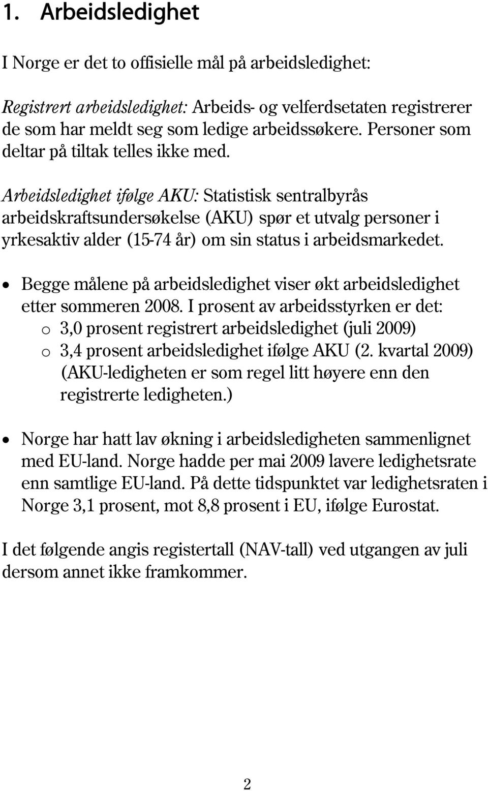 Arbeidsledighet ifølge AKU: Statistisk sentralbyrås arbeidskraftsundersøkelse (AKU) spør et utvalg personer i yrkesaktiv alder (15-74 år) om sin status i arbeidsmarkedet.