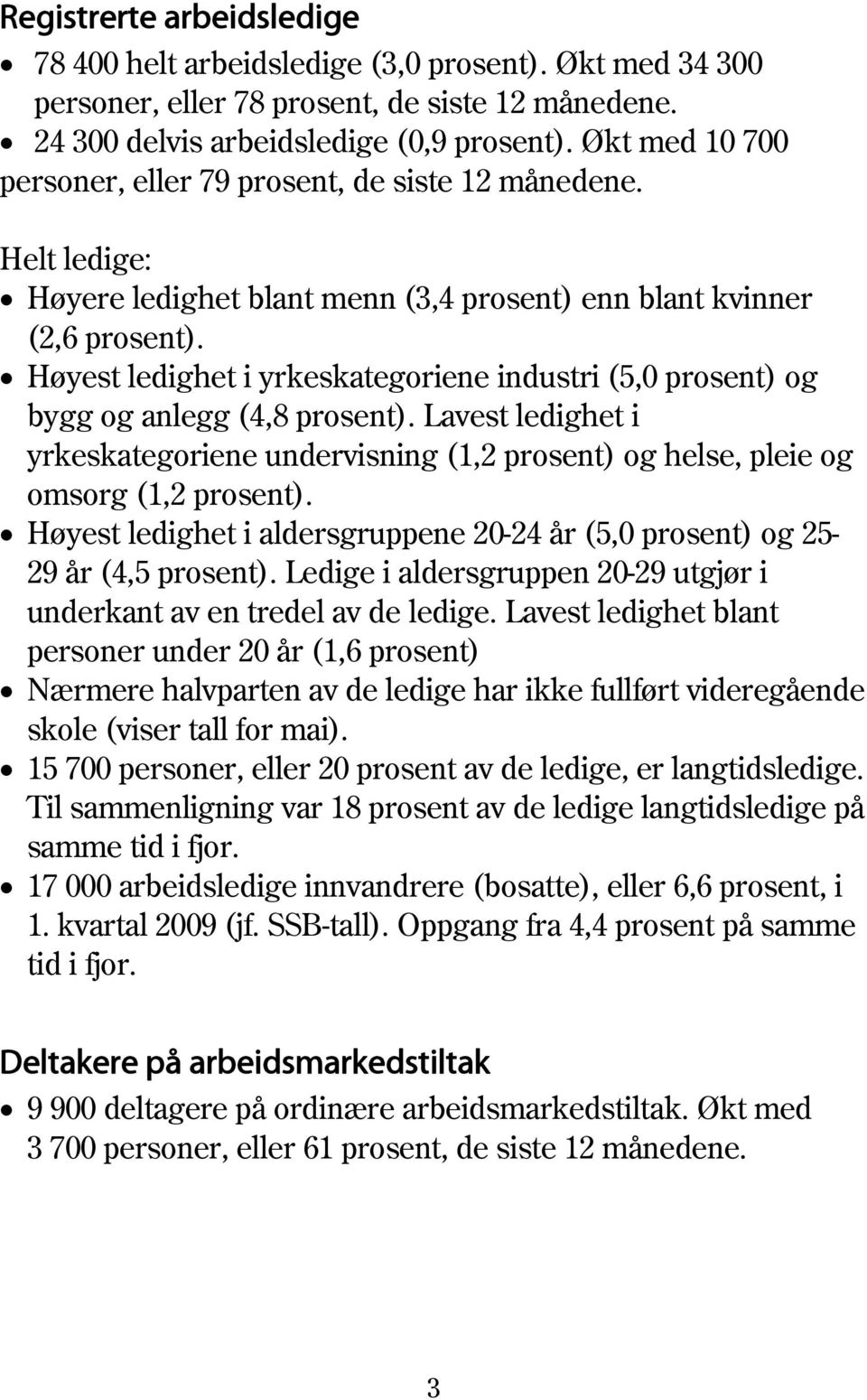 Høyest ledighet i yrkeskategoriene industri (5,0 prosent) og bygg og anlegg (4,8 prosent). Lavest ledighet i yrkeskategoriene undervisning (1,2 prosent) og helse, pleie og omsorg (1,2 prosent).