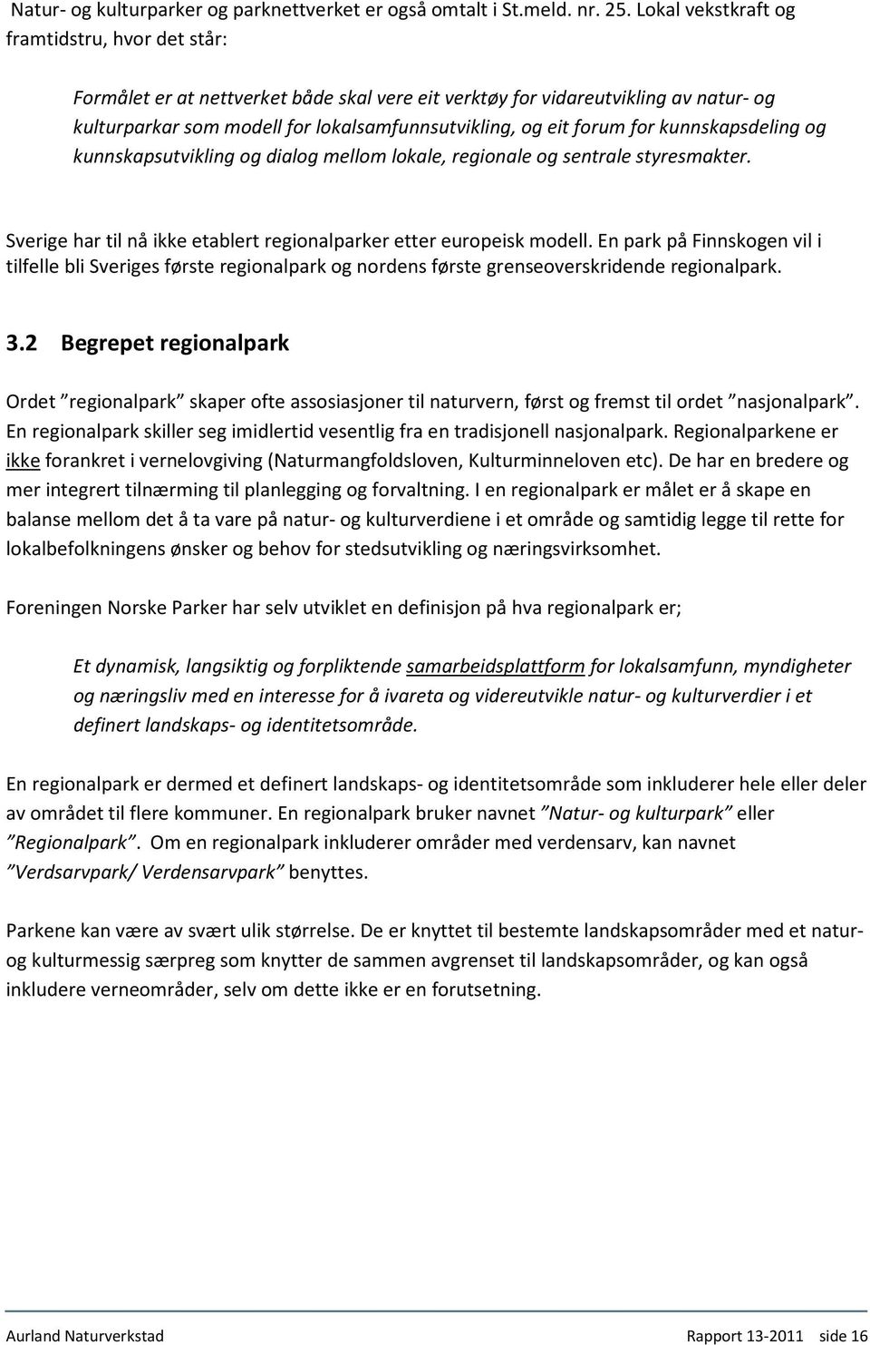 for kunnskapsdeling og kunnskapsutvikling og dialog mellom lokale, regionale og sentrale styresmakter. Sverige har til nå ikke etablert regionalparker etter europeisk modell.