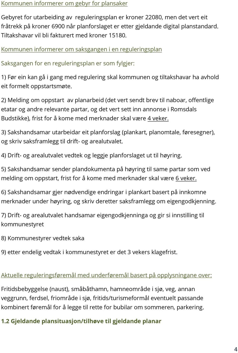 Kommunen informerer om saksgangen i en reguleringsplan Saksgangen for en reguleringsplan er som fylgjer: 1) Før ein kan gå i gang med regulering skal kommunen og tiltakshavar ha avhold eit formelt