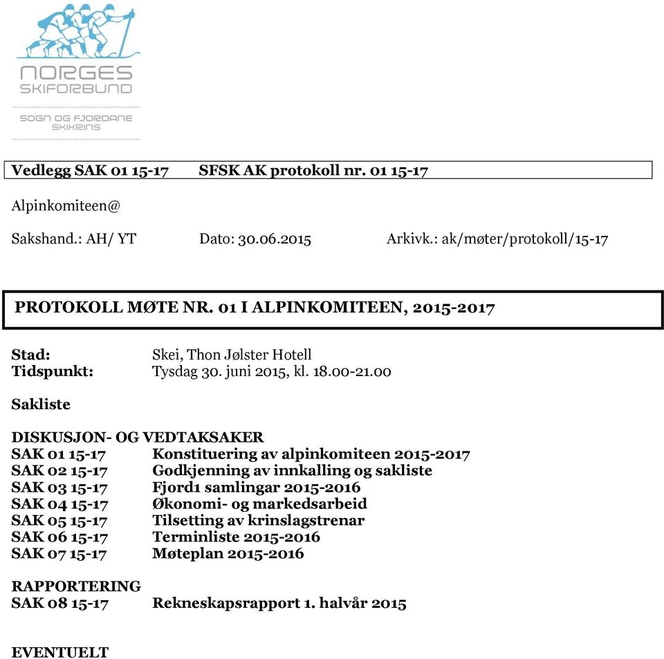 00 Sakliste DISKUSJON- OG SAKER SAK 01 15-17 Konstituering av alpinkomiteen 2015-2017 SAK 02 15-17 Godkjenning av innkalling og sakliste SAK 03 15-17 Fjord1